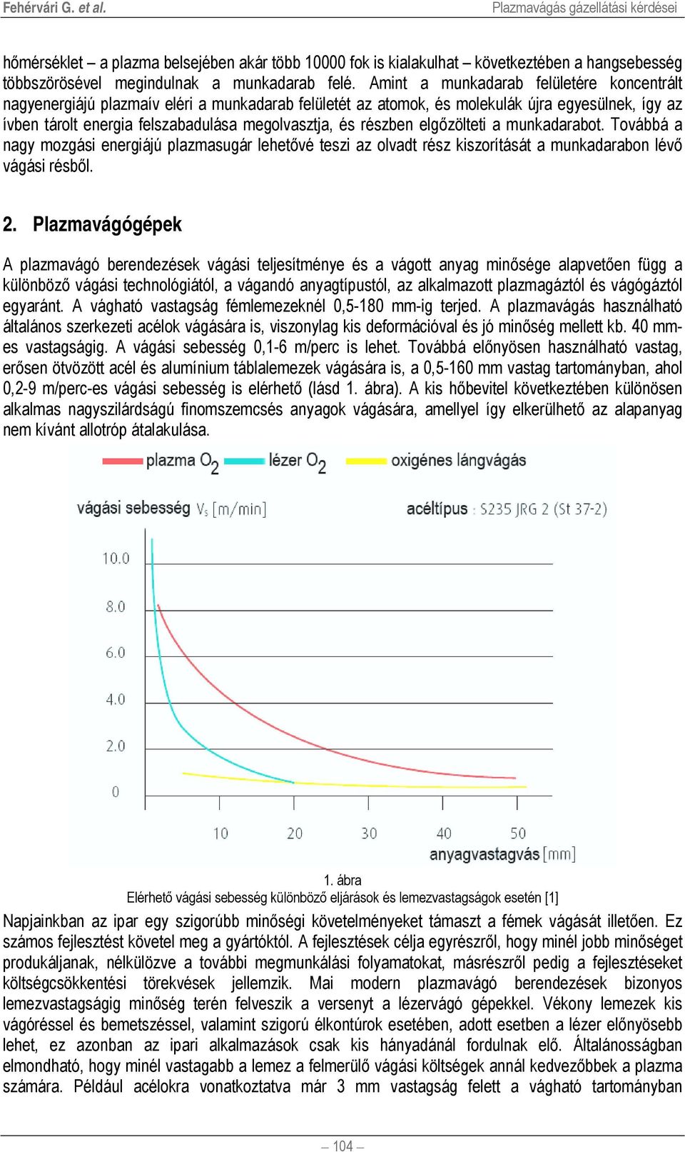 részben elgőzölteti a munkadarabot. Továbbá a nagy mozgási energiájú plazmasugár lehetővé teszi az olvadt rész kiszorítását a munkadarabon lévő vágási résből. 2.