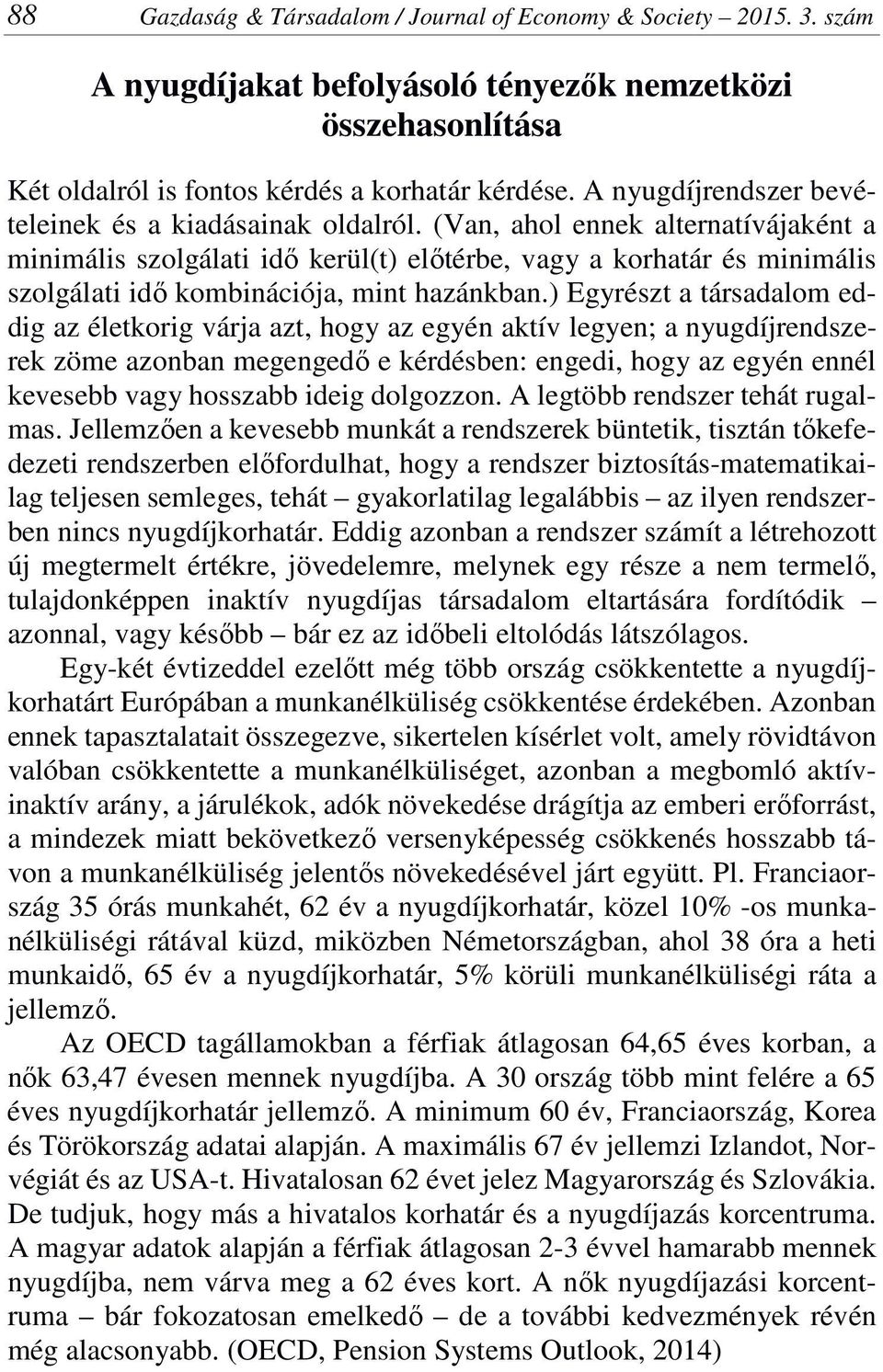 (Van, ahol ennek alternatívájaként a minimális szolgálati idő kerül(t) előtérbe, vagy a korhatár és minimális szolgálati idő kombinációja, mint hazánkban.