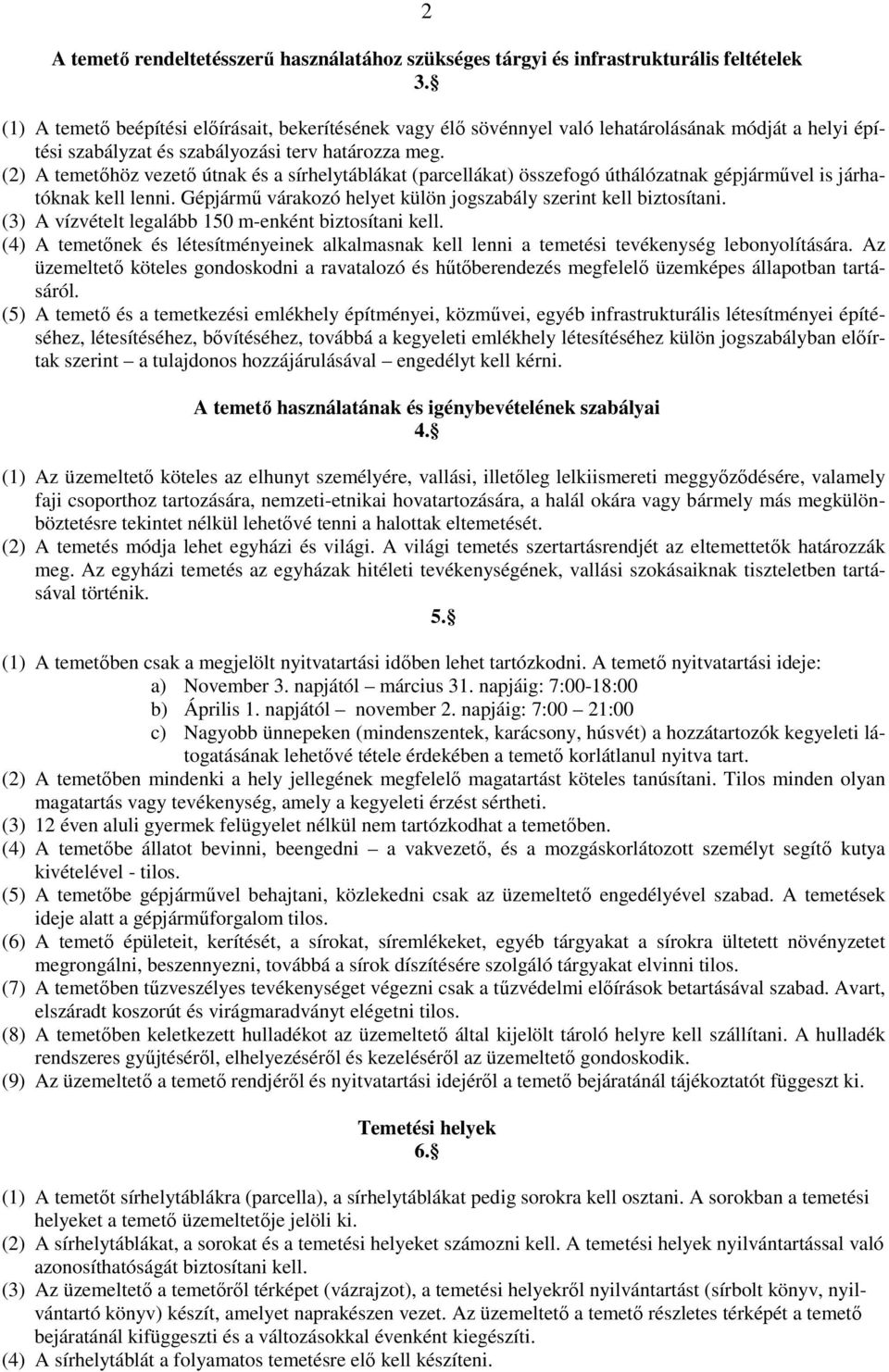 (2) A temetıhöz vezetı útnak és a sírhelytáblákat (parcellákat) összefogó úthálózatnak gépjármővel is járhatóknak kell lenni. Gépjármő várakozó helyet külön jogszabály szerint kell biztosítani.