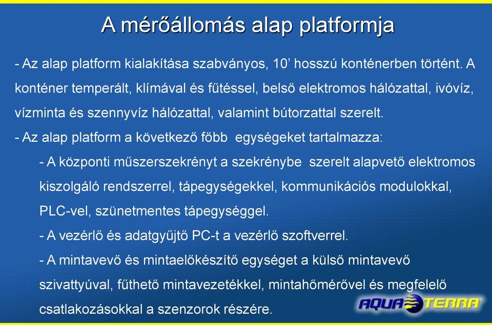 - Az alap platform a következő főbb egységeket tartalmazza: - A központi műszerszekrényt a szekrénybe szerelt alapvető elektromos kiszolgáló rendszerrel, tápegységekkel,