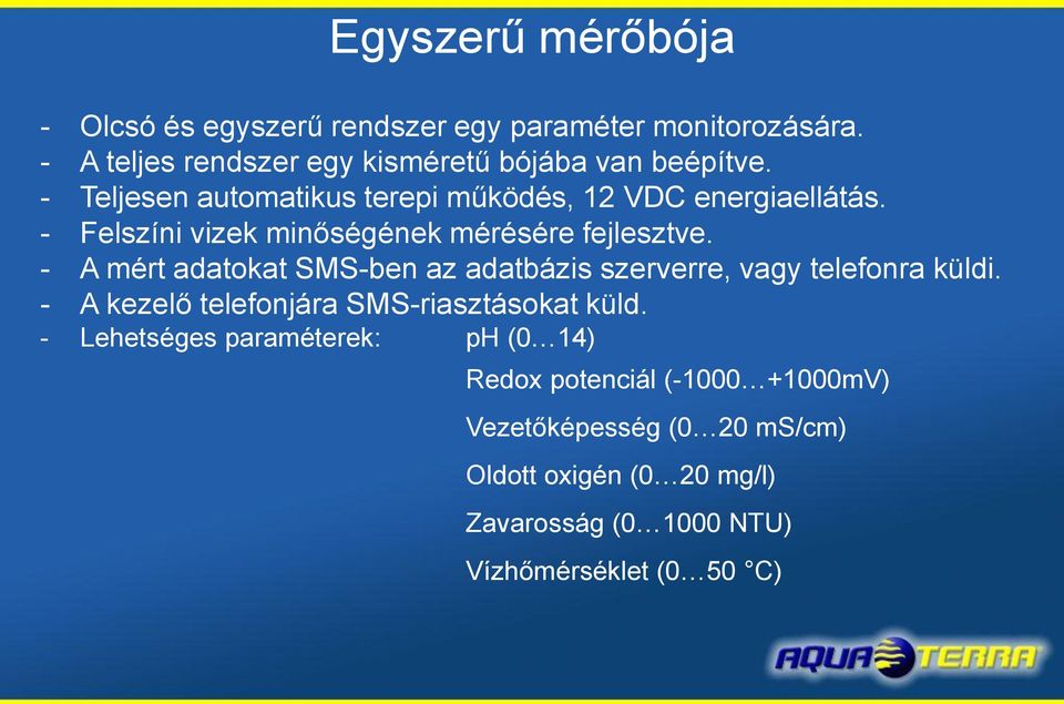 - A mért adatokat SMS-ben az adatbázis szerverre, vagy telefonra küldi. - A kezelő telefonjára SMS-riasztásokat küld.