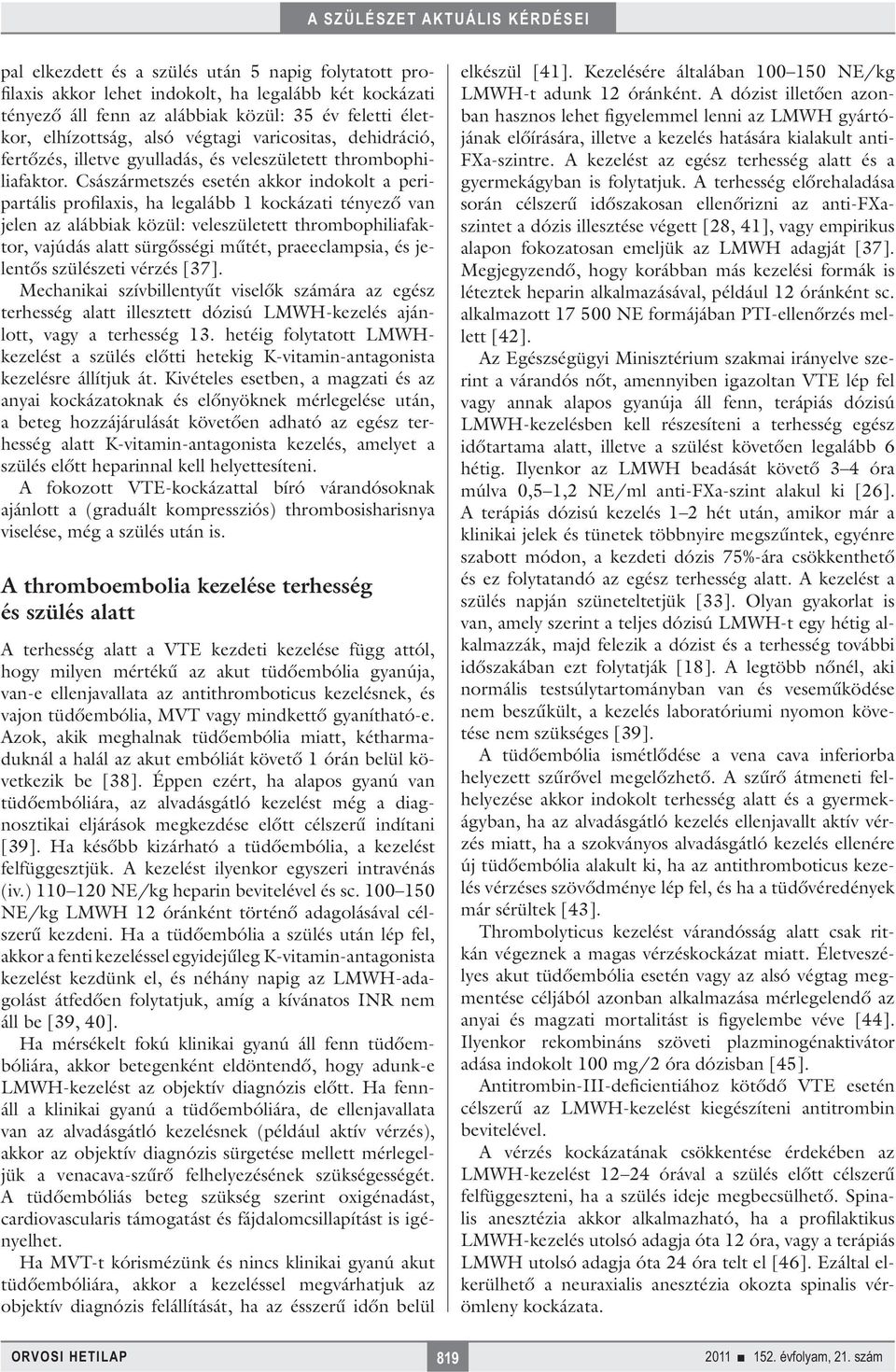 Császármetszés esetén akkor indokolt a peripartális profilaxis, ha legalább 1 kockázati tényező van jelen az alábbiak közül: veleszületett thrombophiliafaktor, vajúdás alatt sürgősségi műtét,