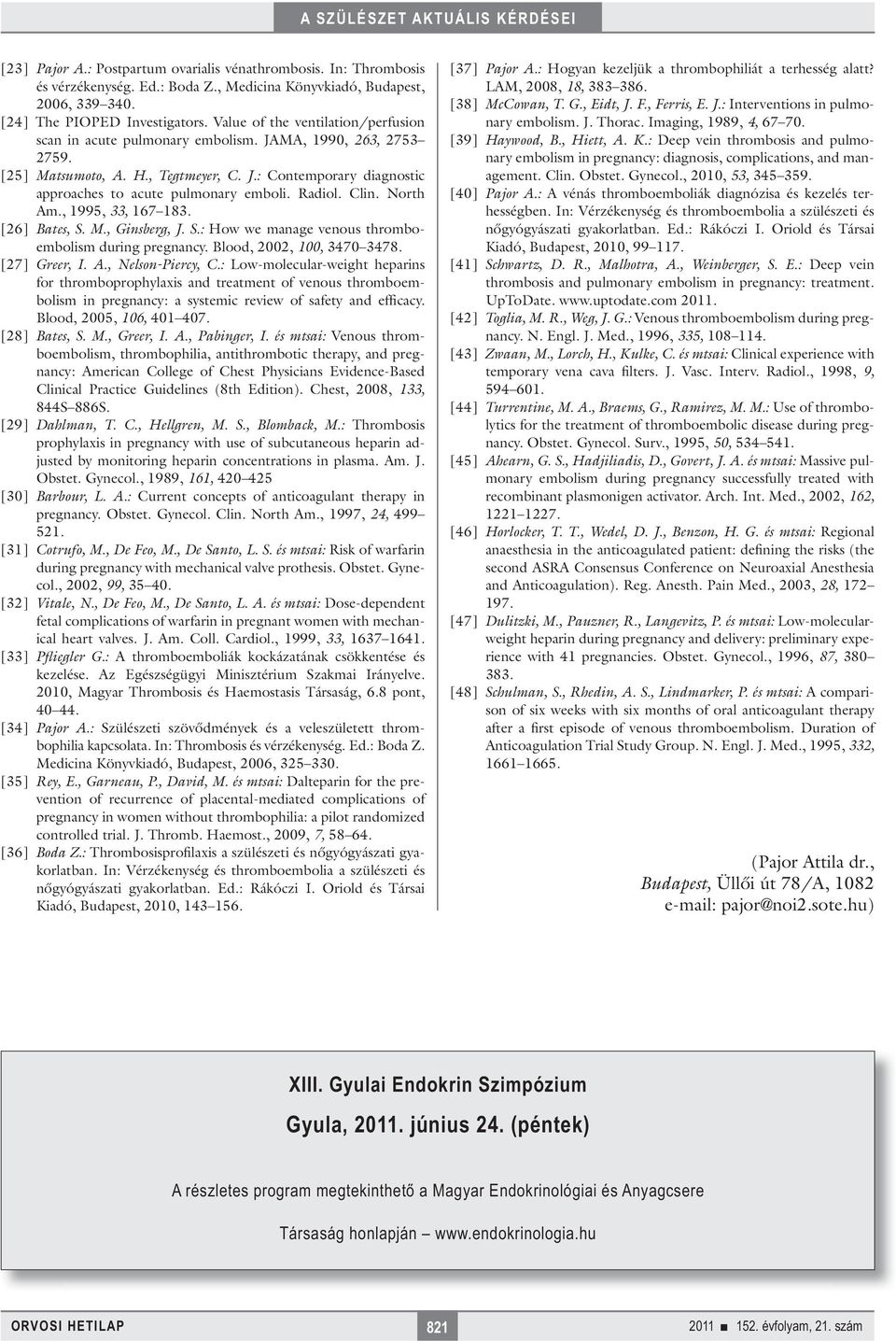 Radiol. Clin. North Am., 1995, 33, 167 183. [26] Bates, S. M., Ginsberg, J. S.: How we manage venous thromboembolism during pregnancy. Blood, 2002, 100, 3470 3478. [27] Greer, I. A., Nelson-Piercy, C.