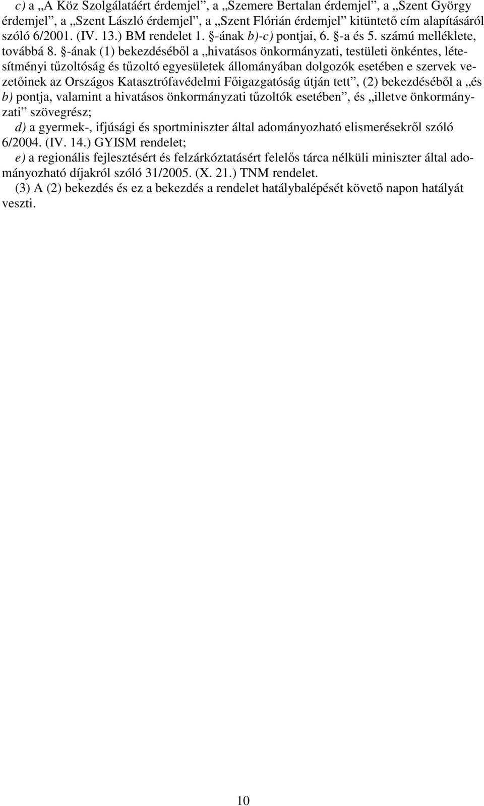 -ának (1) bekezdésébl a hivatásos önkormányzati, testületi önkéntes, létesítményi tzoltóság és tzoltó egyesületek állományában dolgozók esetében e szervek vezetinek az Országos Katasztrófavédelmi