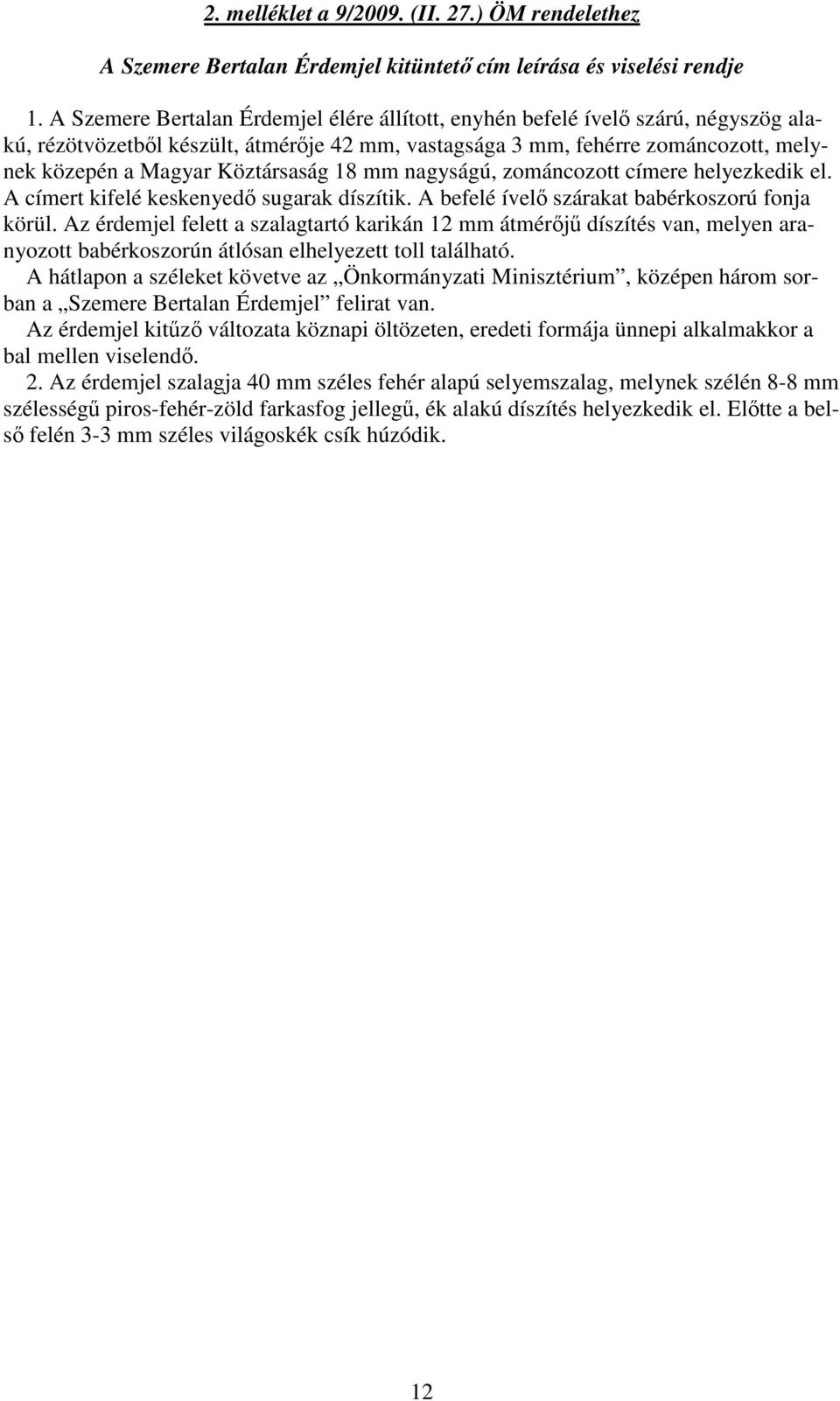 18 mm nagyságú, zománcozott címere helyezkedik el. A címert kifelé keskenyed sugarak díszítik. A befelé ível szárakat babérkoszorú fonja körül.