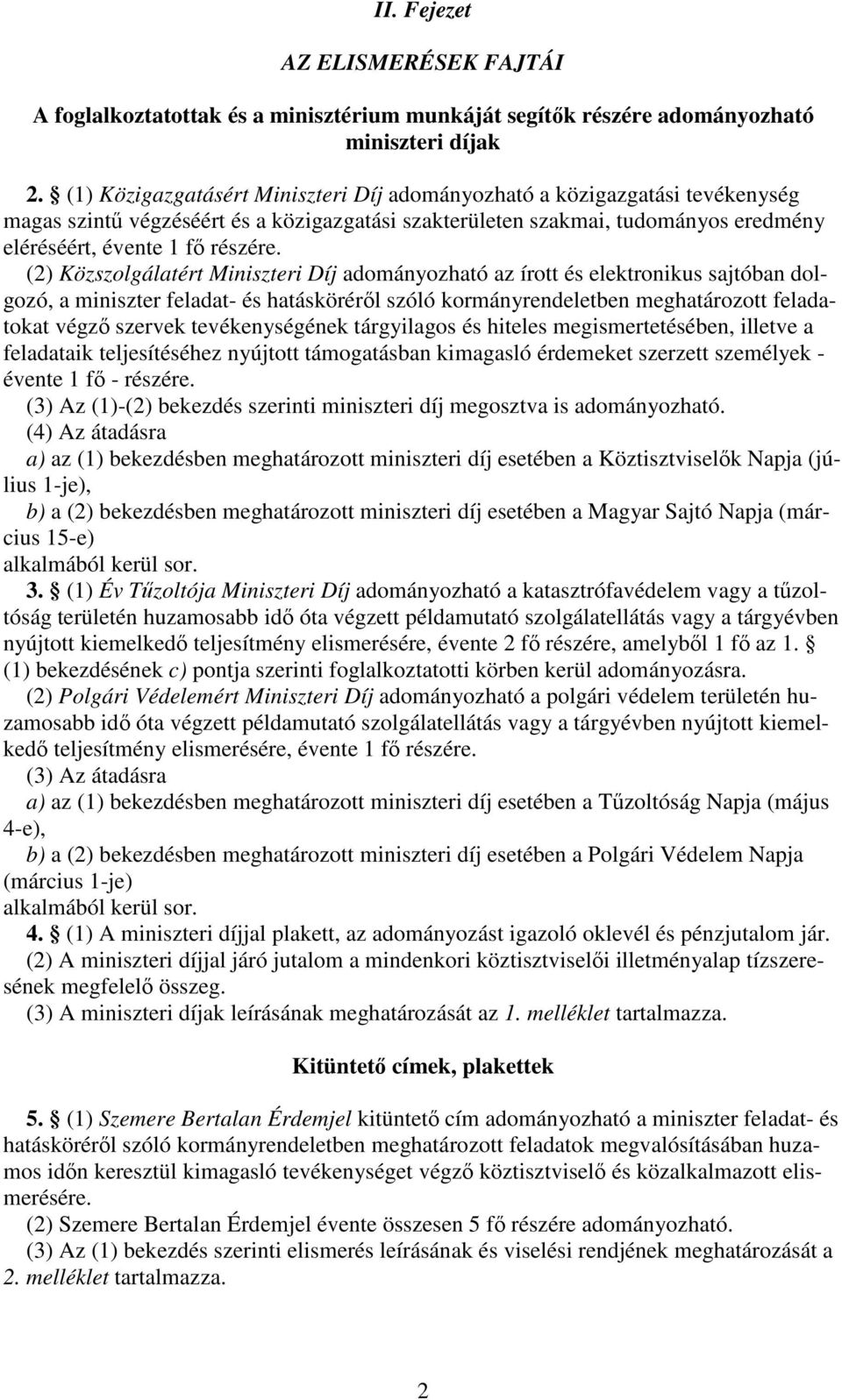 (2) Közszolgálatért Miniszteri Díj adományozható az írott és elektronikus sajtóban dolgozó, a miniszter feladat- és hatáskörérl szóló kormányrendeletben meghatározott feladatokat végz szervek