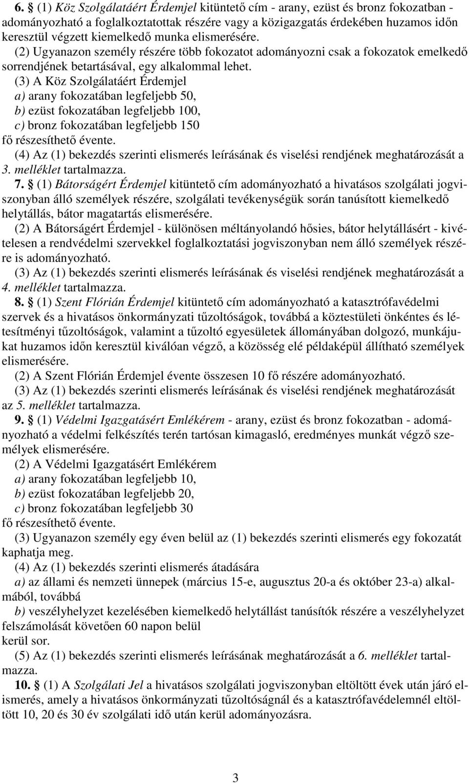 (3) A Köz Szolgálatáért Érdemjel a) arany fokozatában legfeljebb 50, b) ezüst fokozatában legfeljebb 100, c) bronz fokozatában legfeljebb 150 f részesíthet évente.