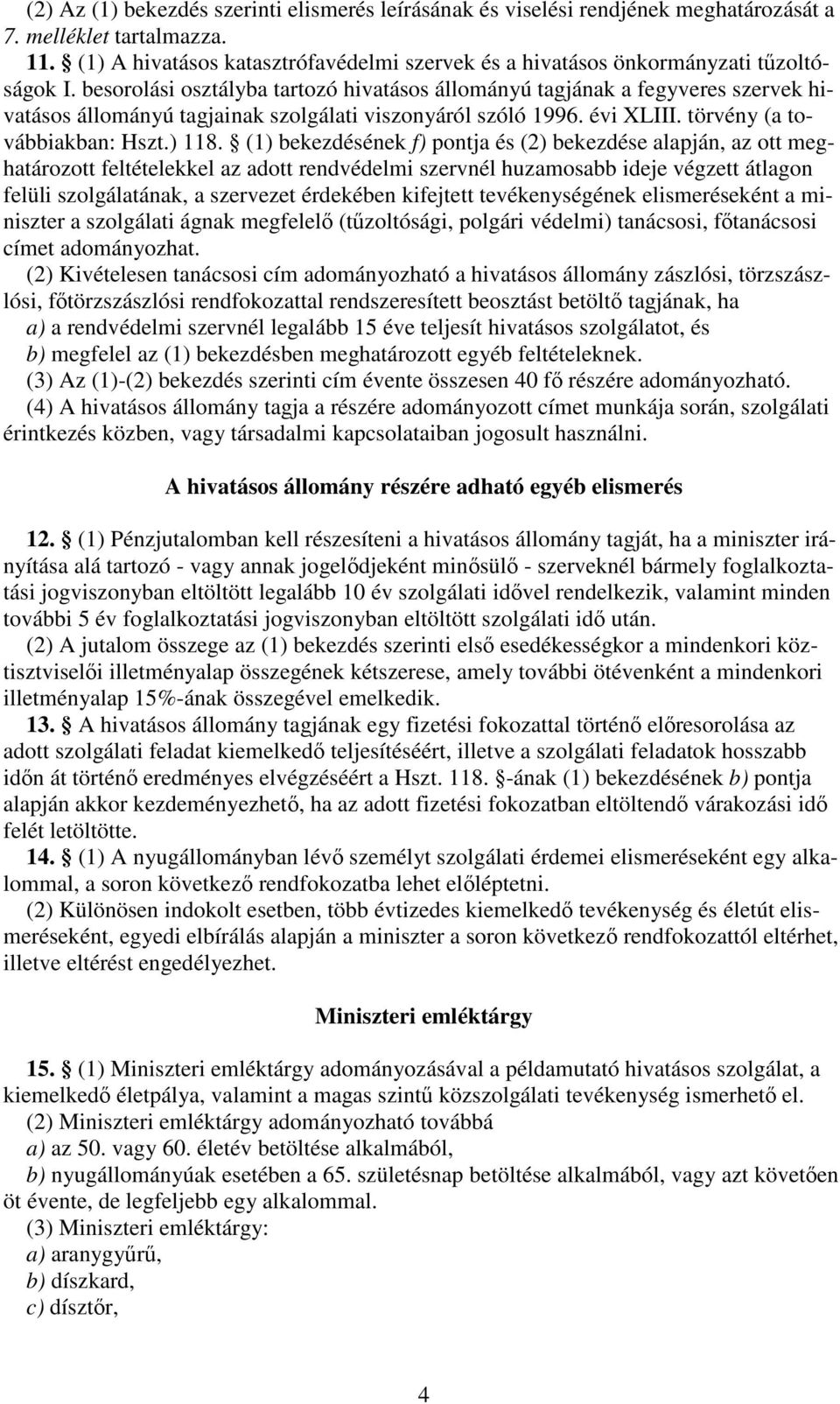 besorolási osztályba tartozó hivatásos állományú tagjának a fegyveres szervek hivatásos állományú tagjainak szolgálati viszonyáról szóló 1996. évi XLIII. törvény (a továbbiakban: Hszt.) 118.