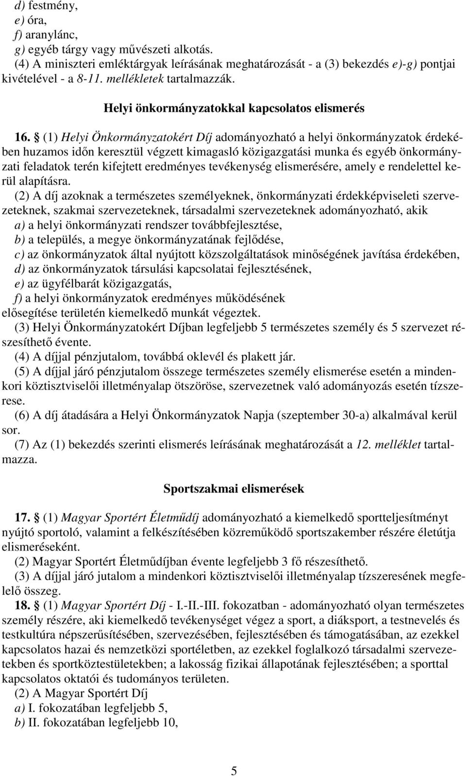 (1) Helyi Önkormányzatokért Díj adományozható a helyi önkormányzatok érdekében huzamos idn keresztül végzett kimagasló közigazgatási munka és egyéb önkormányzati feladatok terén kifejtett eredményes