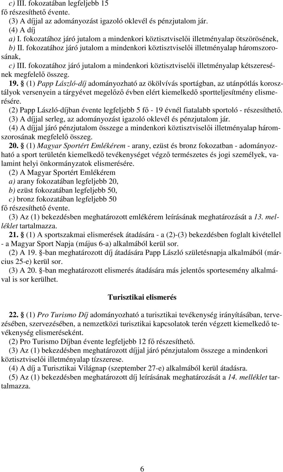 fokozatához járó jutalom a mindenkori köztisztviseli illetményalap kétszeresének megfelel összeg. 19.