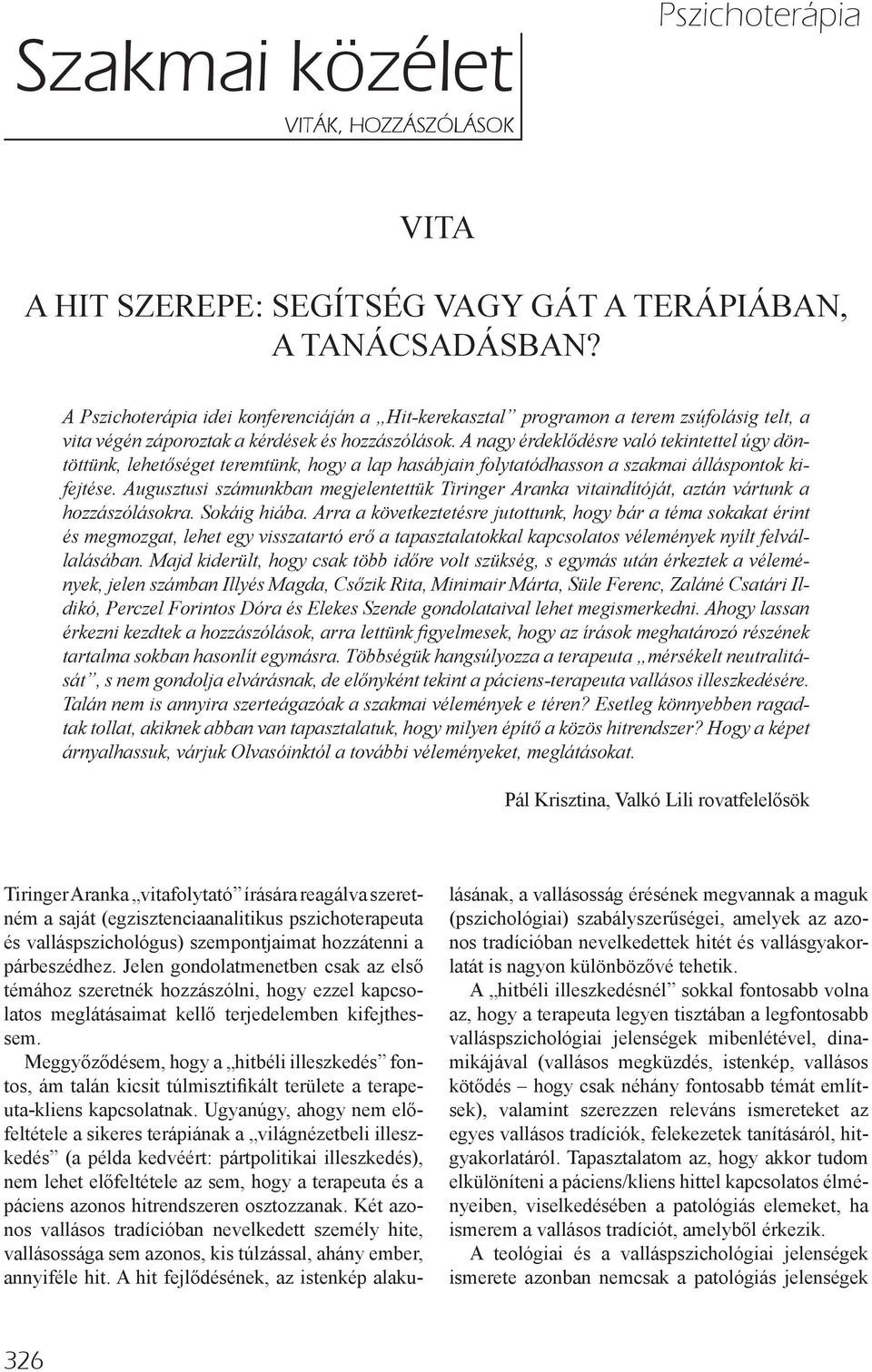 A nagy érdeklődésre való tekintettel úgy döntöttünk, lehetőséget teremtünk, hogy a lap hasábjain folytatódhasson a szakmai álláspontok kifejtése.