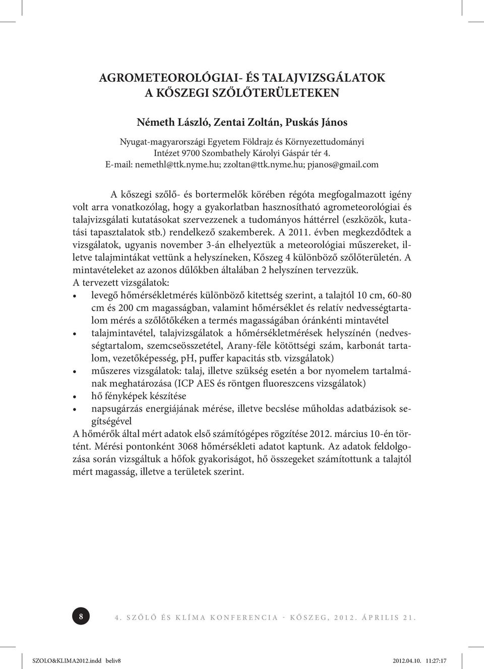 com A kőszegi szőlő- és bortermelők körében régóta megfogalmazott igény volt arra vonatkozólag, hogy a gyakorlatban hasznosítható agrometeorológiai és talajvizsgálati kutatásokat szervezzenek a