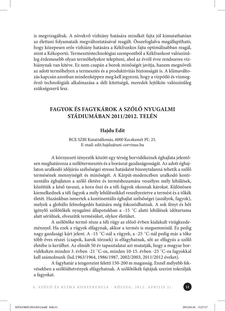 Termesztéstechnológiai szempontból a Kékfrankost valószínűleg érdemesebb olyan termőhelyekre telepíteni, ahol az évről évre rendszeres vízhiánynak van kitéve.