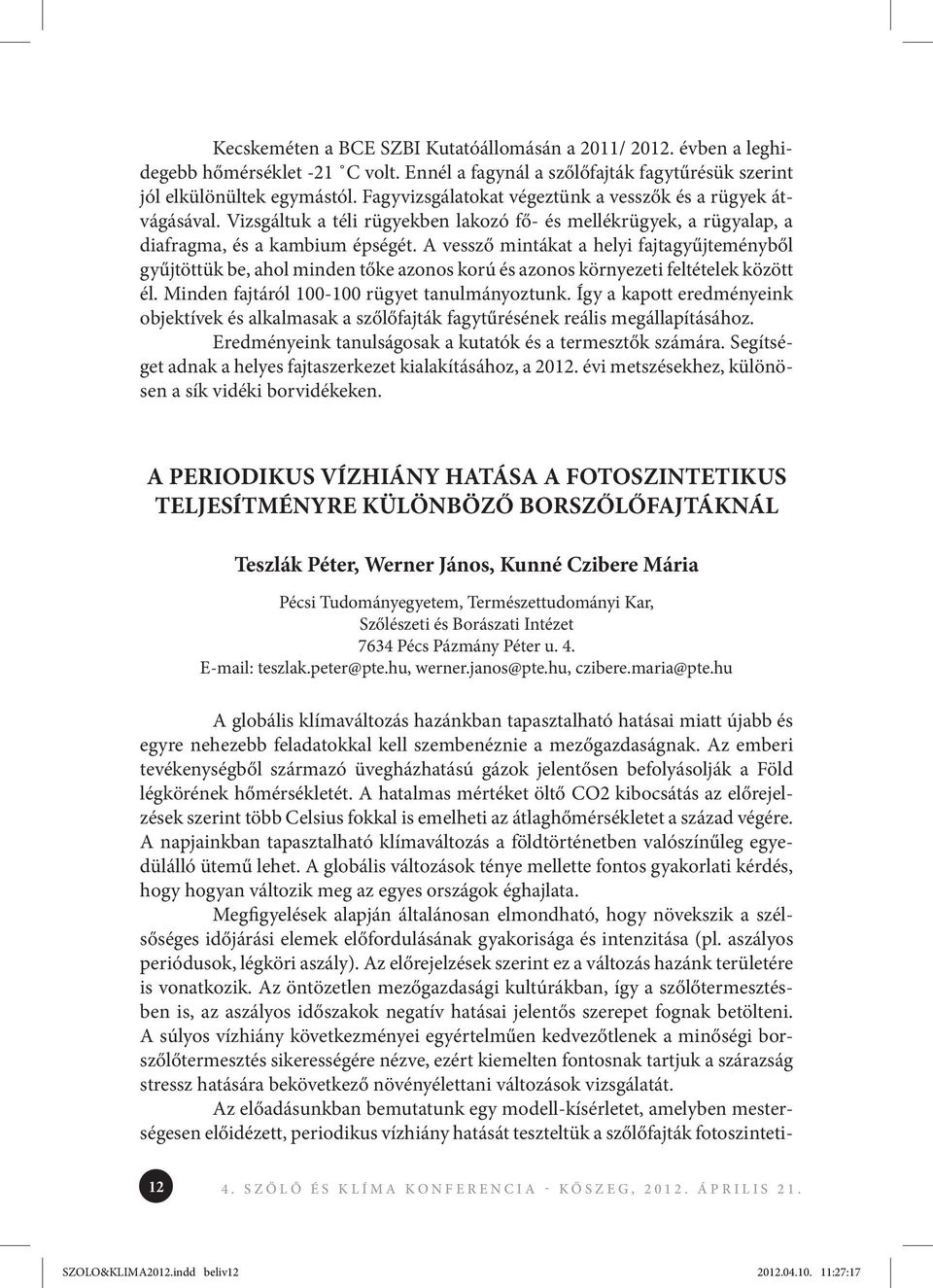 A vessző mintákat a helyi fajtagyűjteményből gyűjtöttük be, ahol minden tőke azonos korú és azonos környezeti feltételek között él. Minden fajtáról 100-100 rügyet tanulmányoztunk.