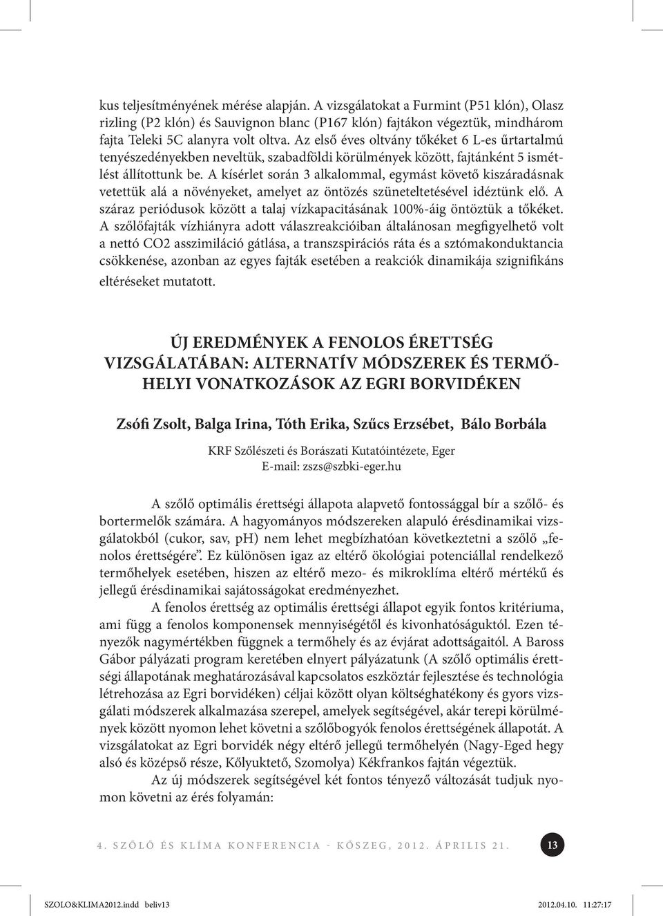 A kísérlet során 3 alkalommal, egymást követő kiszáradásnak vetettük alá a növényeket, amelyet az öntözés szüneteltetésével idéztünk elő.