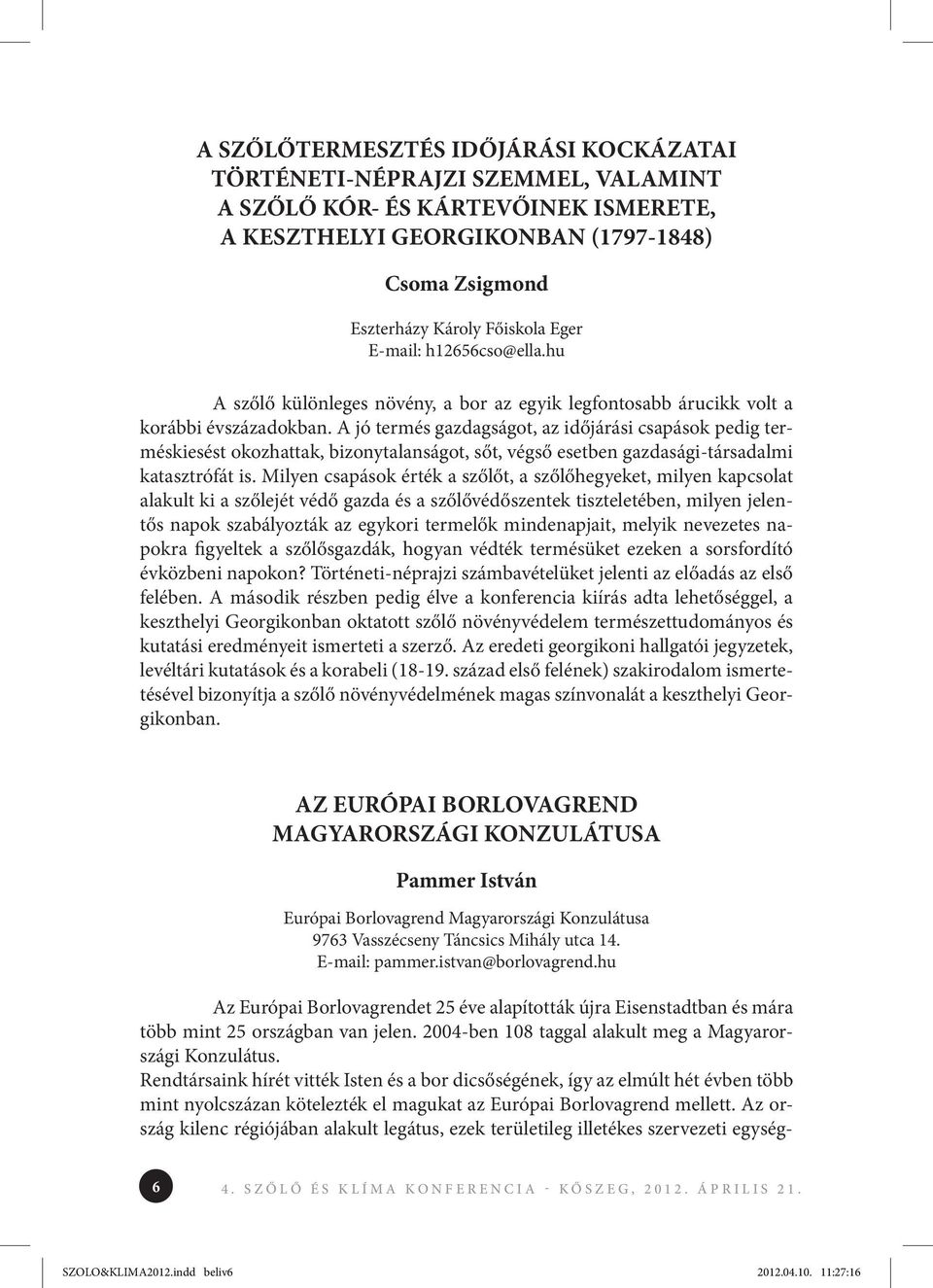 A jó termés gazdagságot, az időjárási csapások pedig terméskiesést okozhattak, bizonytalanságot, sőt, végső esetben gazdasági-társadalmi katasztrófát is.