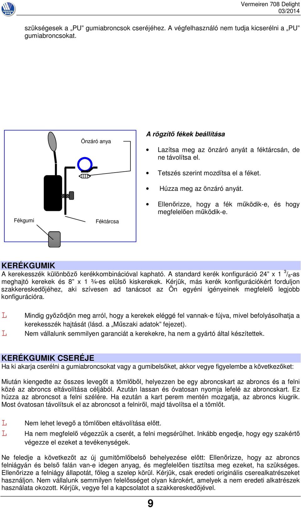 Ellenőrizze, hogy a fék működik-e, és hogy megfelelően működik-e. KERÉKGUMIK A kerekesszék különböző kerékkombinációval kapható.