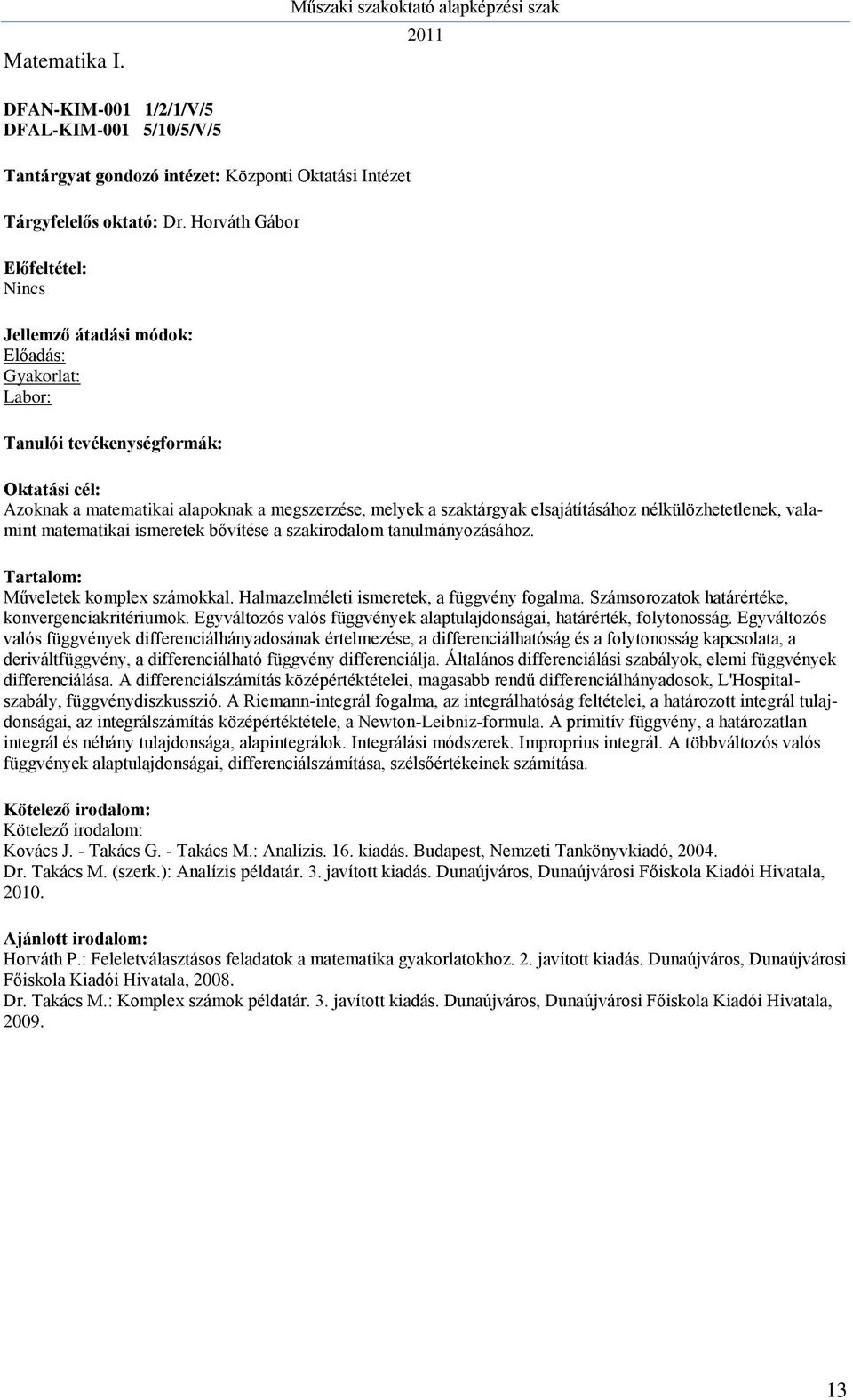 szakirodalom tanulmányozásához. Műveletek komplex számokkal. Halmazelméleti ismeretek, a függvény fogalma. Számsorozatok határértéke, konvergenciakritériumok.