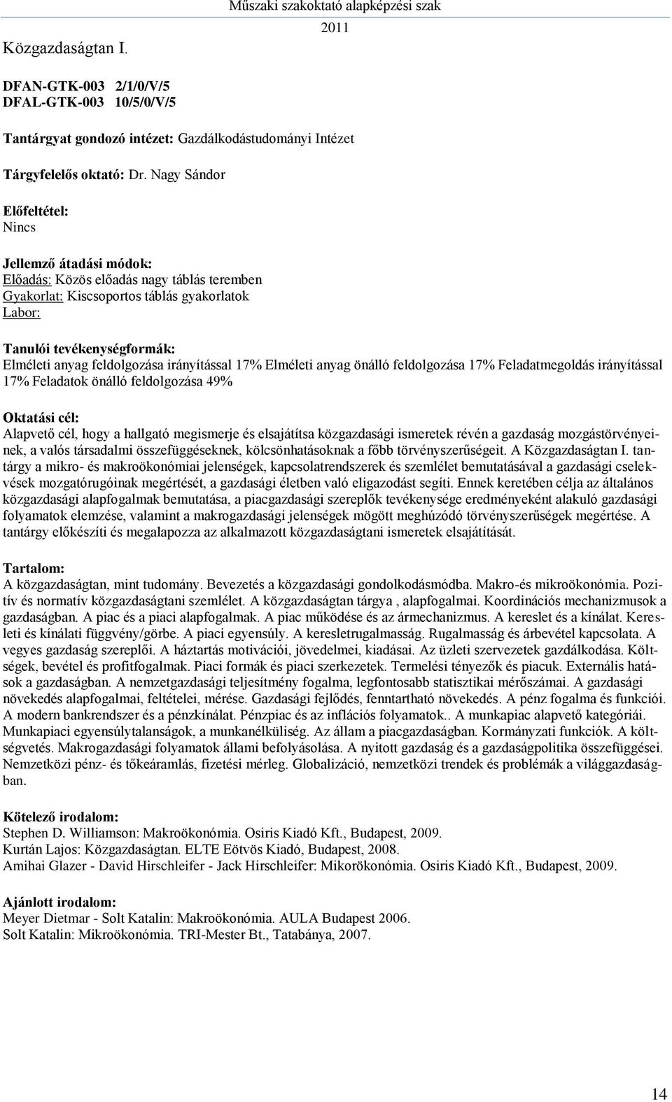 Feladatmegoldás irányítással 17% Feladatok önálló feldolgozása 49% Alapvető cél, hogy a hallgató megismerje és elsajátítsa közgazdasági ismeretek révén a gazdaság mozgástörvényeinek, a valós