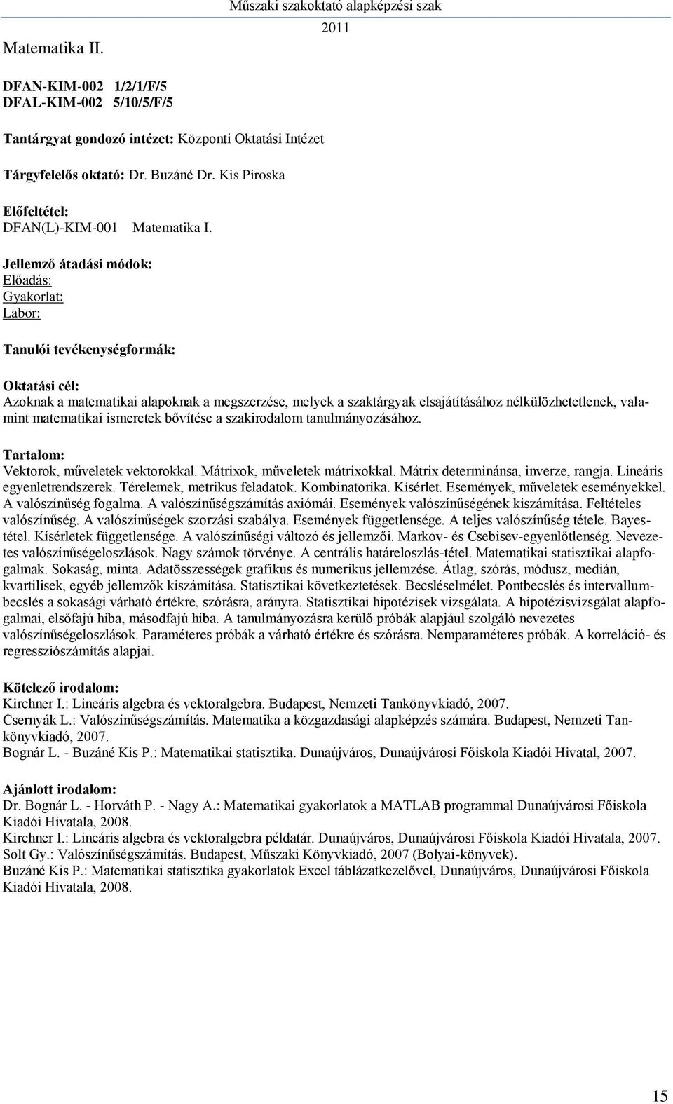 tanulmányozásához. Vektorok, műveletek vektorokkal. Mátrixok, műveletek mátrixokkal. Mátrix determinánsa, inverze, rangja. Lineáris egyenletrendszerek. Térelemek, metrikus feladatok. Kombinatorika.