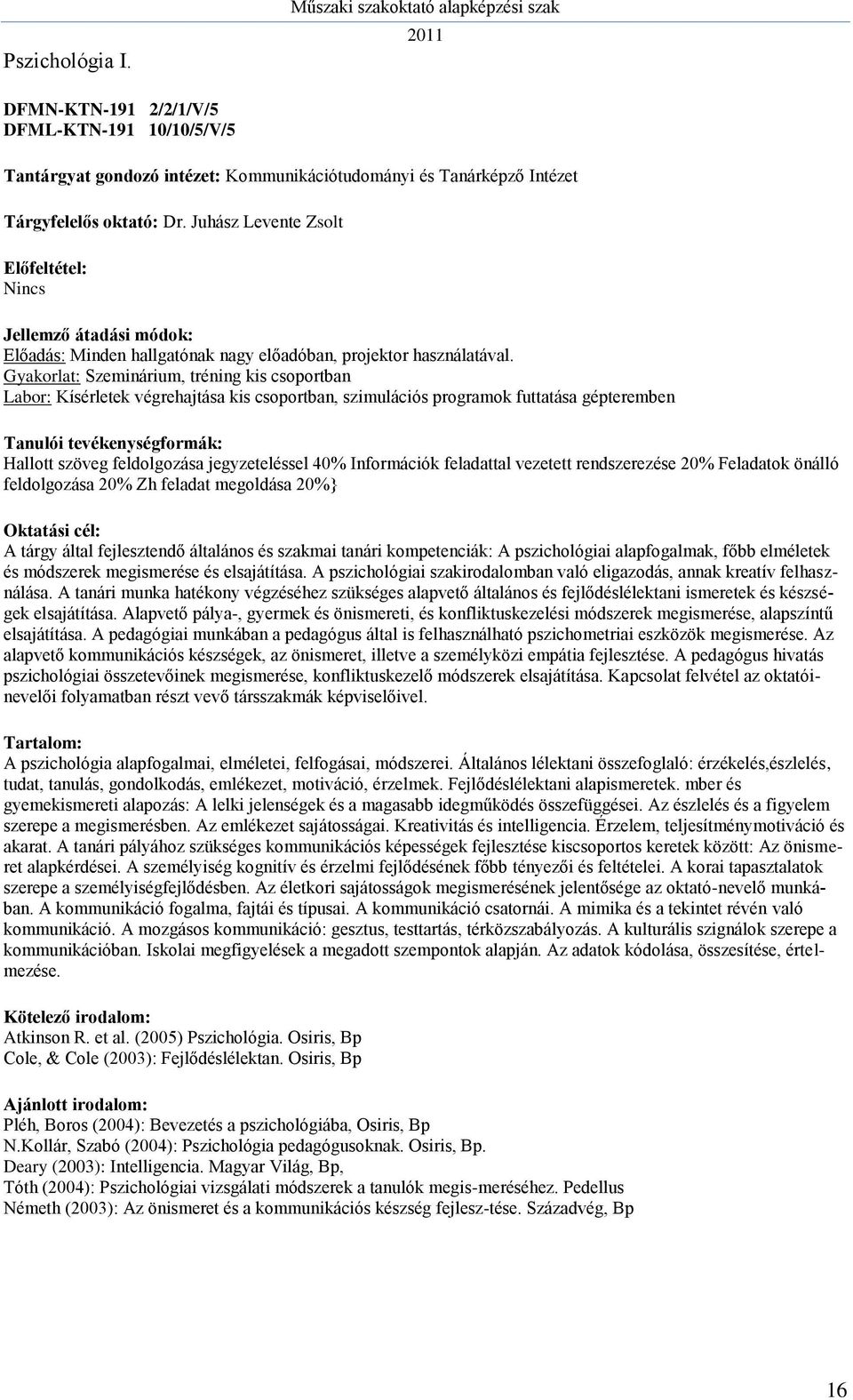 Gyakorlat: Szeminárium, tréning kis csoportban Labor: Kísérletek végrehajtása kis csoportban, szimulációs programok futtatása gépteremben Hallott szöveg feldolgozása jegyzeteléssel 40% Információk