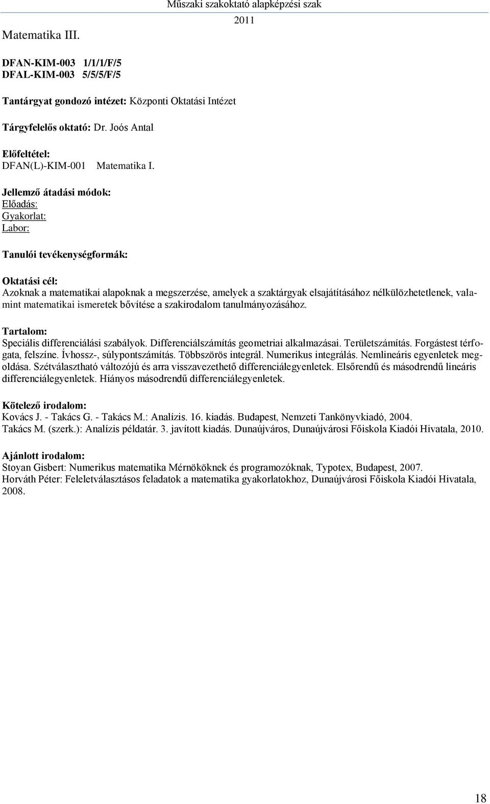 tanulmányozásához. Speciális differenciálási szabályok. Differenciálszámítás geometriai alkalmazásai. Területszámítás. Forgástest térfogata, felszíne. Ívhossz-, súlypontszámítás. Többszörös integrál.