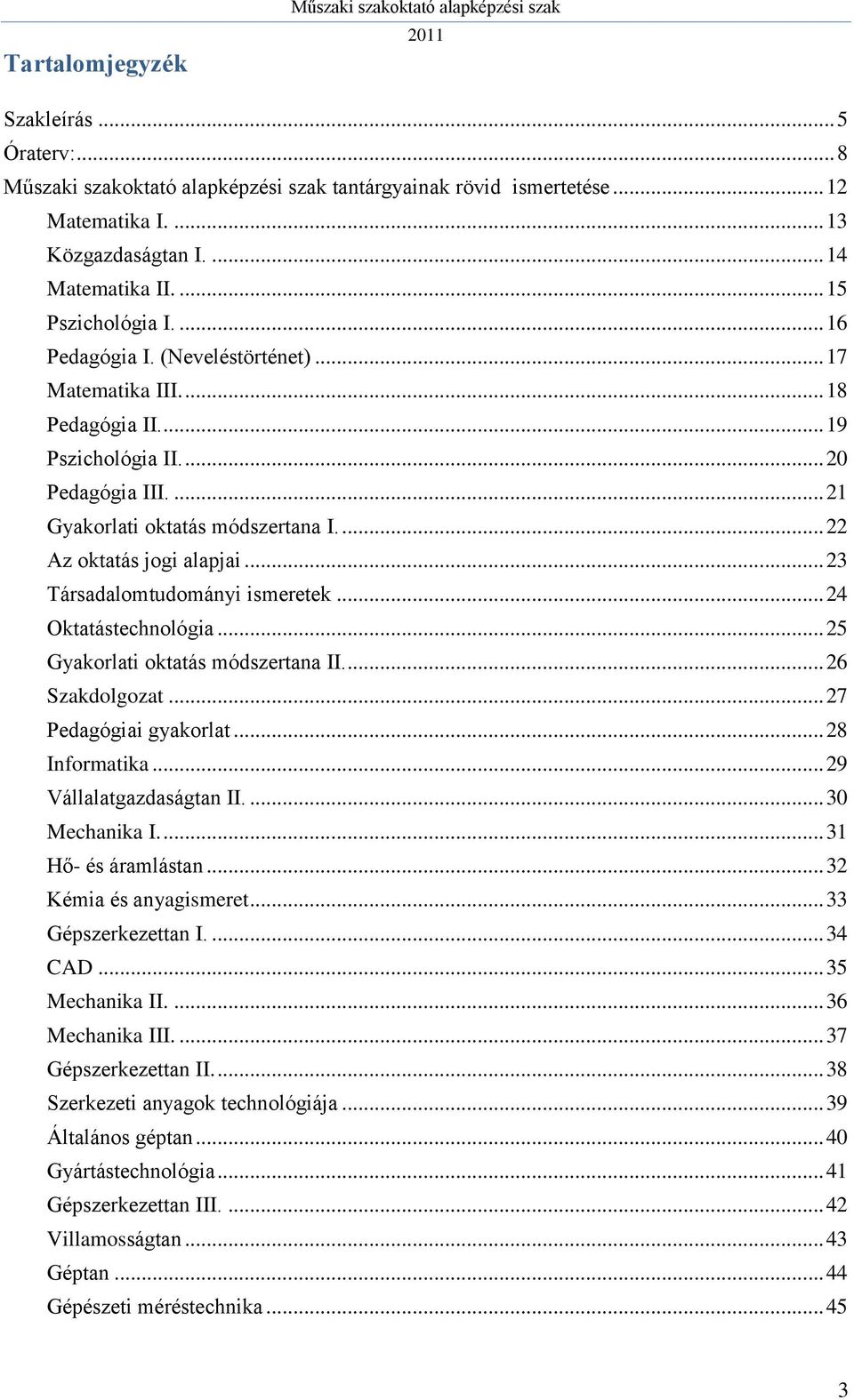 .. 23 Társadalomtudományi ismeretek... 24 Oktatástechnológia... 25 Gyakorlati oktatás módszertana II.... 26 Szakdolgozat... 27 Pedagógiai gyakorlat... 28 Informatika... 29 Vállalatgazdaságtan II.