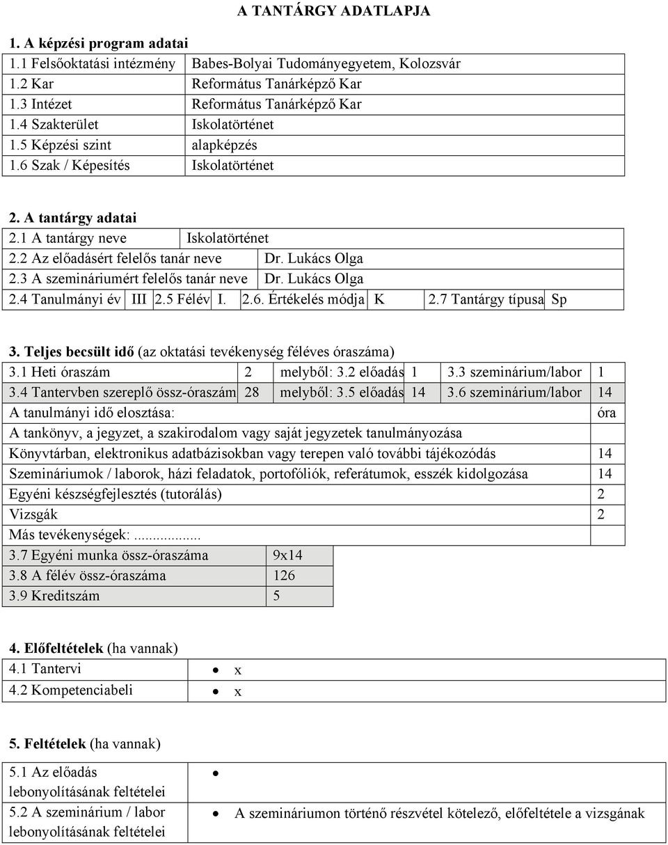 Lukács Olga 2.3 A szemináriumért felelős tanár neve Dr. Lukács Olga 2.4 Tanulmányi év III 2.5 Félév I. 2.6. Értékelés módja K 2.7 Tantárgy típusa Sp 3.