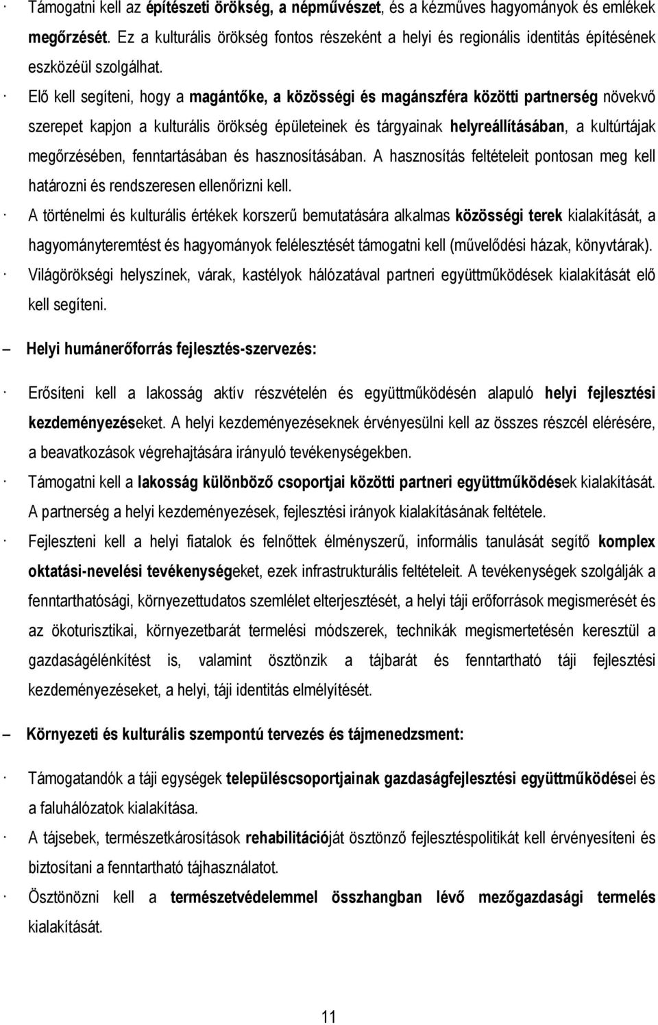 Elı kell segíteni, hogy a magántıke, a közösségi és magánszféra közötti partnerség növekvı szerepet kapjon a kulturális örökség épületeinek és tárgyainak helyreállításában, a kultúrtájak