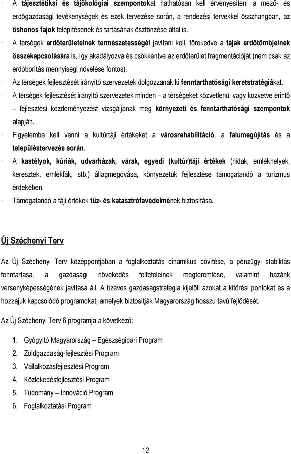 A térségek erdıterületeinek természetességét javítani kell, törekedve a tájak erdıtömbjeinek összekapcsolására is, így akadályozva és csökkentve az erdıterület fragmentációját (nem csak az