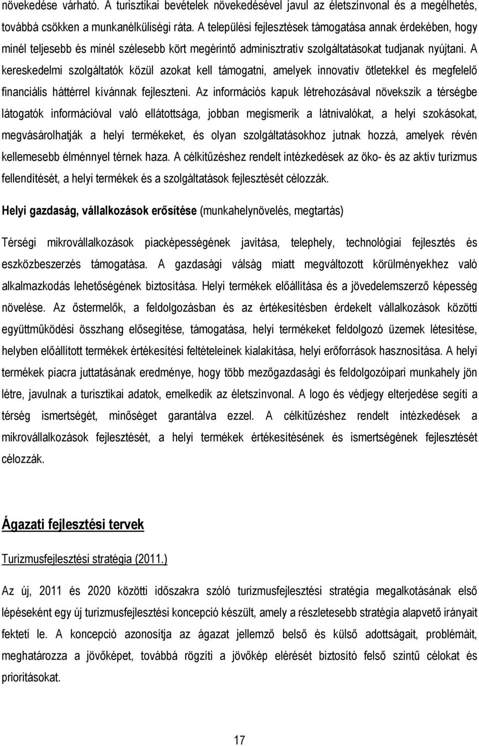 A kereskedelmi szolgáltatók közül azokat kell támogatni, amelyek innovatív ötletekkel és megfelelı financiális háttérrel kívánnak fejleszteni.