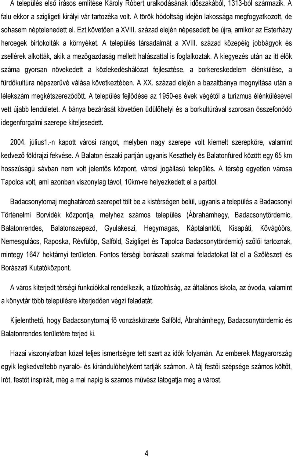 A település társadalmát a XVIII. század közepéig jobbágyok és zsellérek alkották, akik a mezıgazdaság mellett halászattal is foglalkoztak.