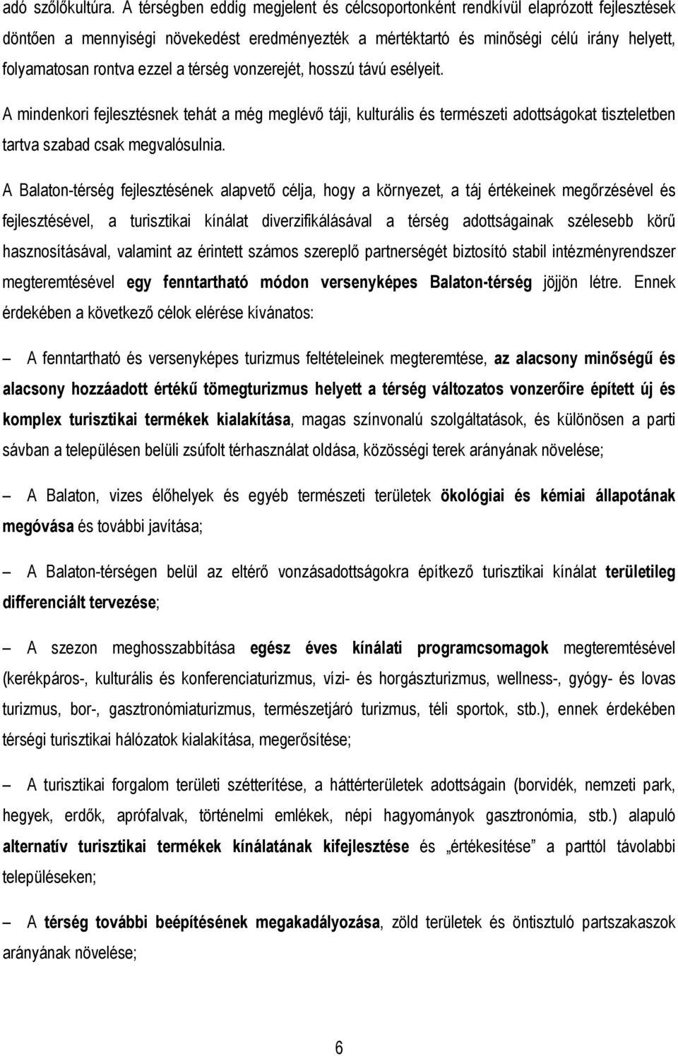 a térség vonzerejét, hosszú távú esélyeit. A mindenkori fejlesztésnek tehát a még meglévı táji, kulturális és természeti adottságokat tiszteletben tartva szabad csak megvalósulnia.