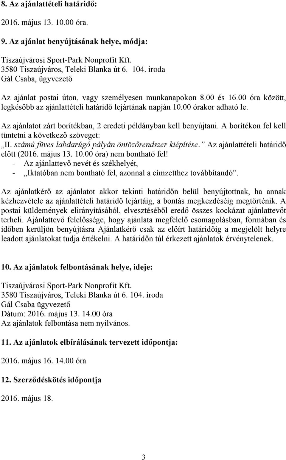 Az ajánlatot zárt borítékban, 2 eredeti példányban kell benyújtani. A borítékon fel kell tüntetni a következő szöveget: II. számú füves labdarúgó pályán öntözőrendszer kiépítése.