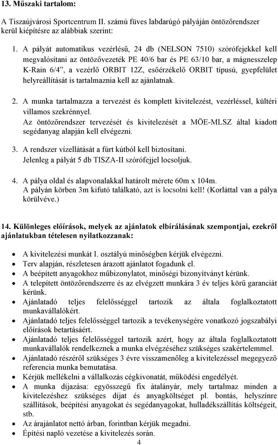 típusú, gyepfelület helyreállítását is tartalmaznia kell az ajánlatnak. 2. A munka tartalmazza a tervezést és komplett kivitelezést, vezérléssel, kültéri villamos szekrénnyel.