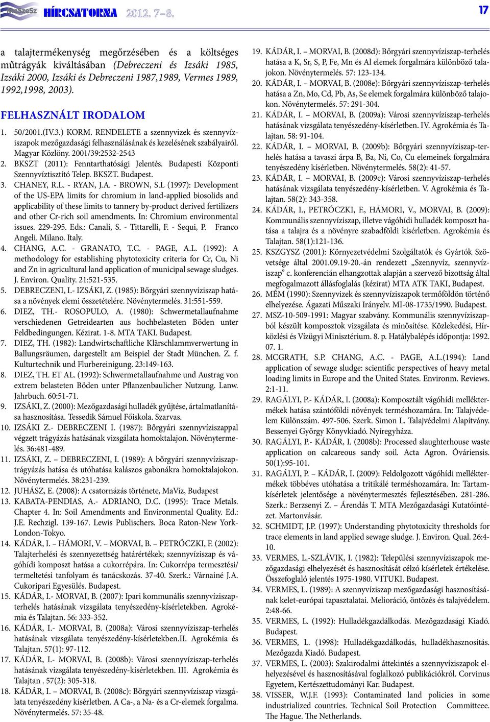 BKSZT (2011): Fenntarthatósági Jelentés. Budapesti Központi Szennyvíztisztító Telep. BKSZT. Budapest. 3. CHANEY, R.L. - RYAN, J.A. - BROWN, S.