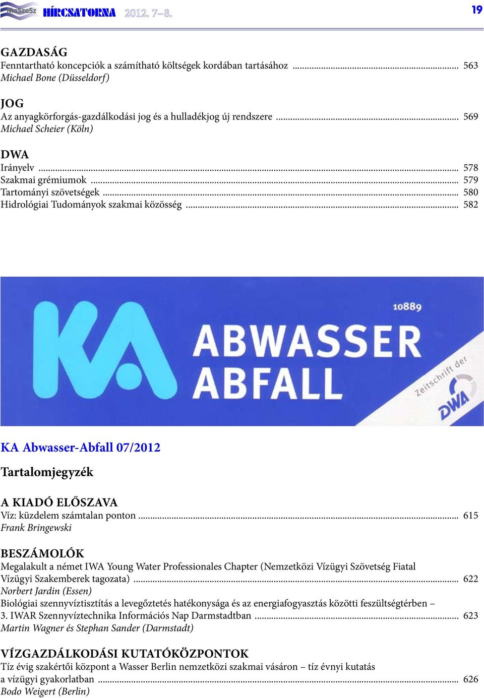 .. 580 Hidrológiai Tudományok szakmai közösség... 582 KA Abwasser-Abfall 07/2012 Tartalomjegyzék A kiadó előszava Víz: küzdelem számtalan ponton.