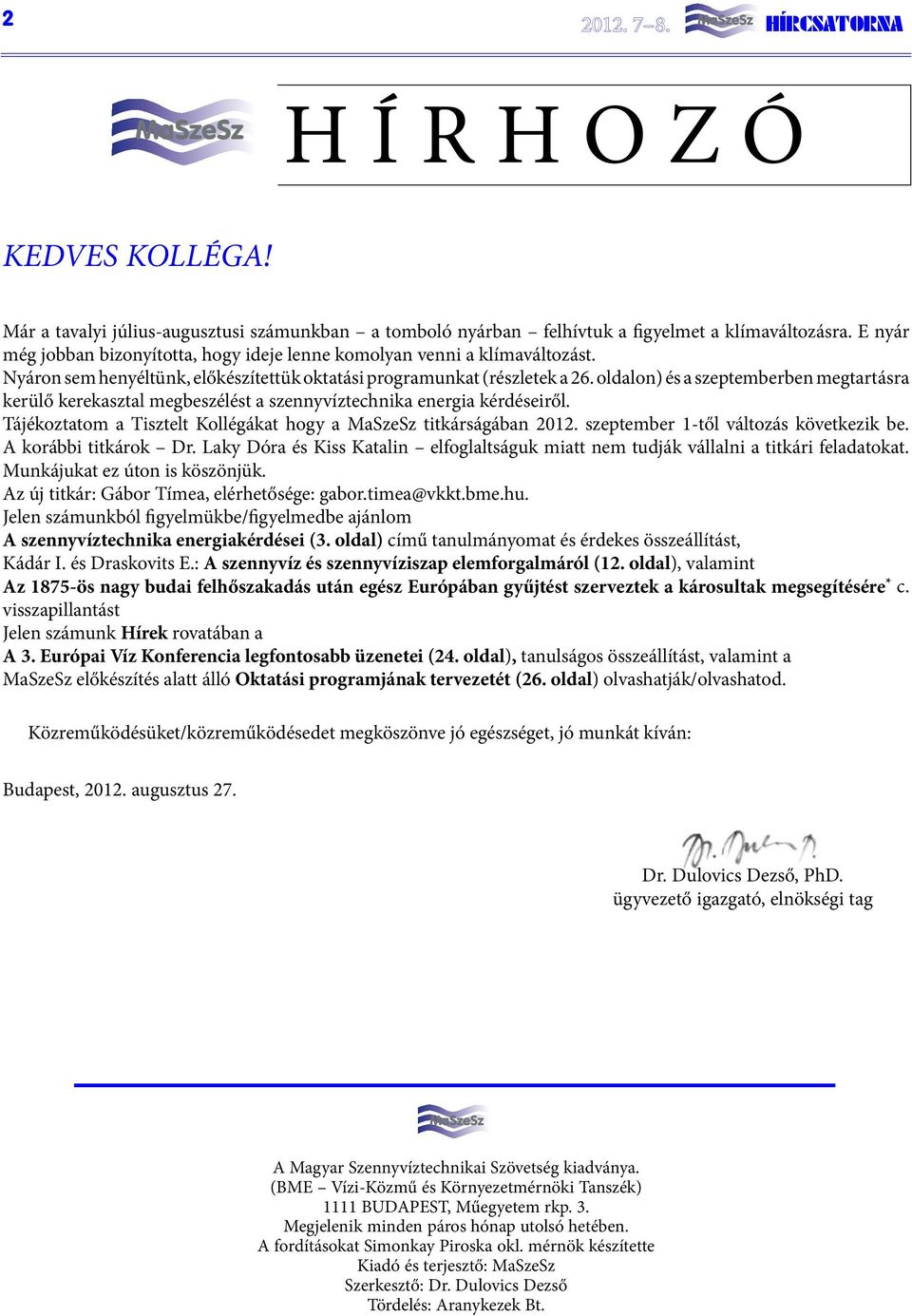 oldalon) és a szeptemberben megtartásra kerülő kerekasztal megbeszélést a szennyvíztechnika energia kérdéseiről. Tájékoztatom a Tisztelt Kollégákat hogy a MaSzeSz titkárságában 2012.