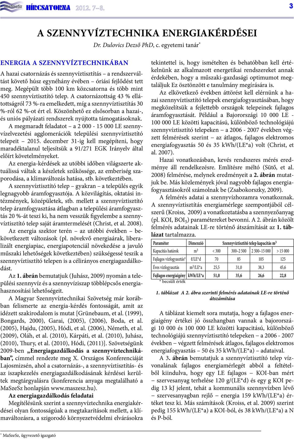 Megépült több 100 km közcsatorna és több mint 450 szennyvíztisztító telep. A csatornázottság 43 % ellátottságról 73 %-ra emelkedett, míg a szennyvíztisztítás 30 %-ról 62 %-ot ért el.