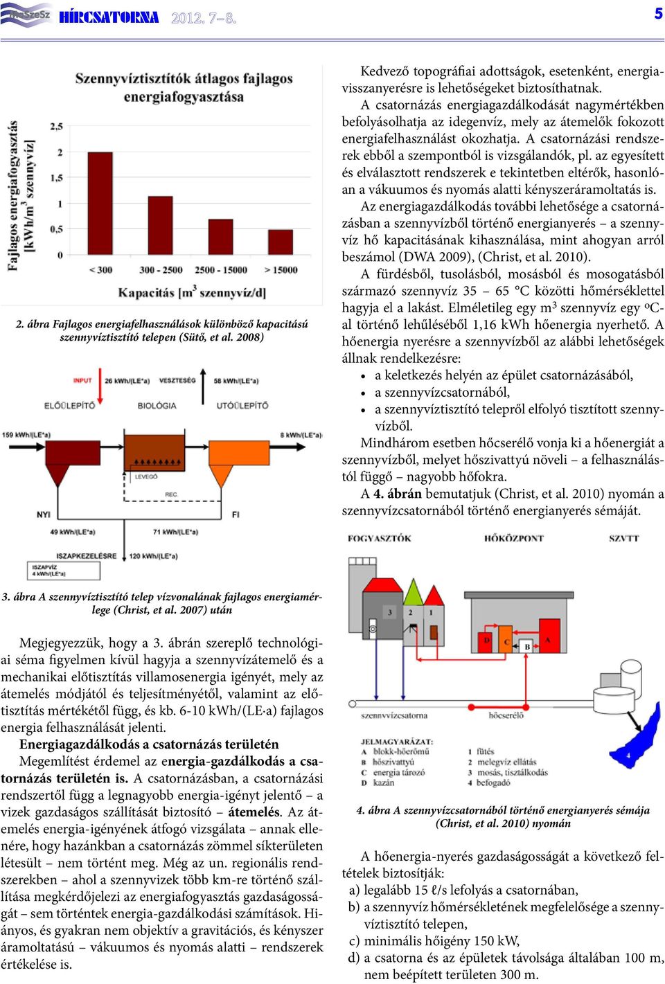 A csatornázás energiagazdálkodását nagymértékben befolyásolhatja az idegenvíz, mely az átemelők fokozott energiafelhasználást okozhatja.