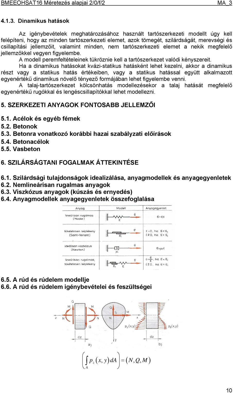 Ha a dinamikus hatásokat kvázi-statikus hatásként lehet kezelni, akkor a dinamikus részt vagy a statikus hatás értékeiben, vagy a statikus hatással együtt alkalmazott egyenértékű dinamikus növelő