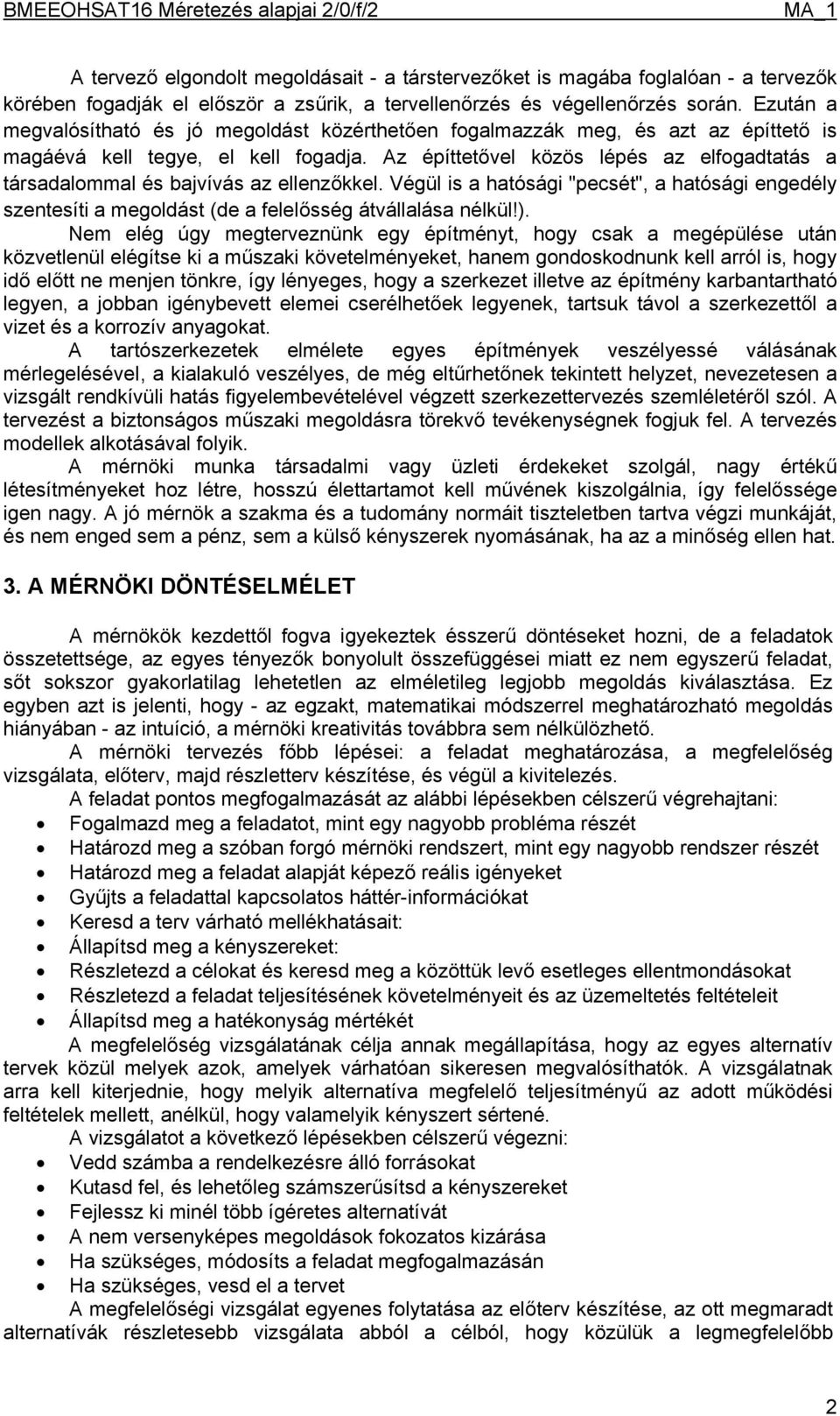 Az építtetővel közös lépés az elfogadtatás a társadalommal és bajvívás az ellenzőkkel. Végül is a hatósági "pecsét", a hatósági engedély szentesíti a megoldást (de a felelősség átvállalása nélkül!).