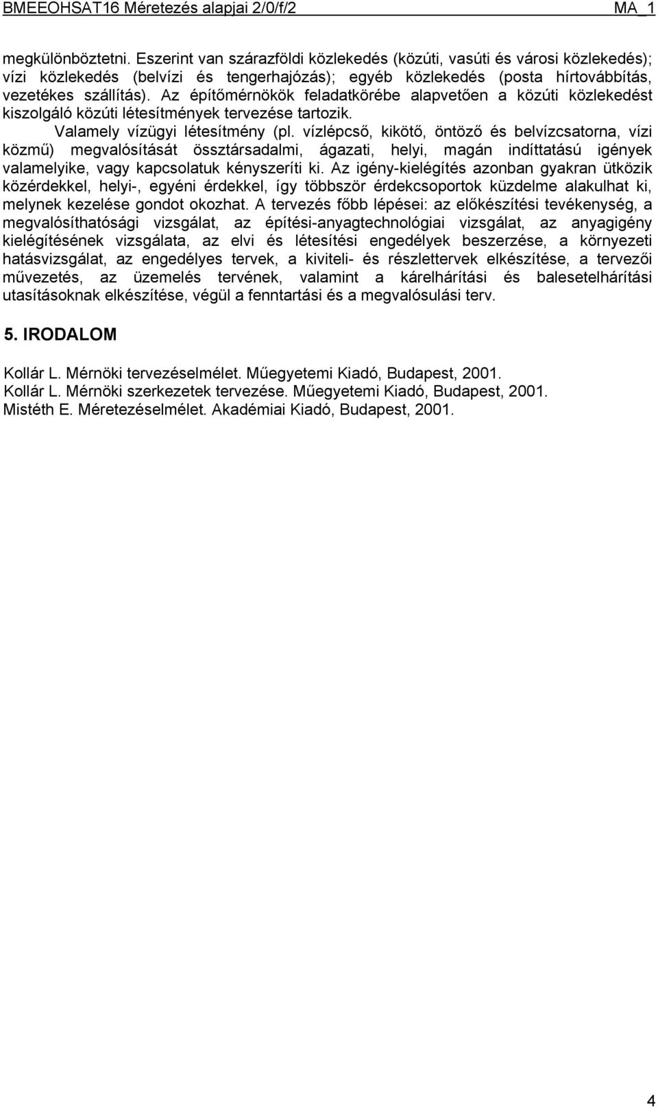 Az építőmérnökök feladatkörébe alapvetően a közúti közlekedést kiszolgáló közúti létesítmények tervezése tartozik. Valamely vízügyi létesítmény (pl.