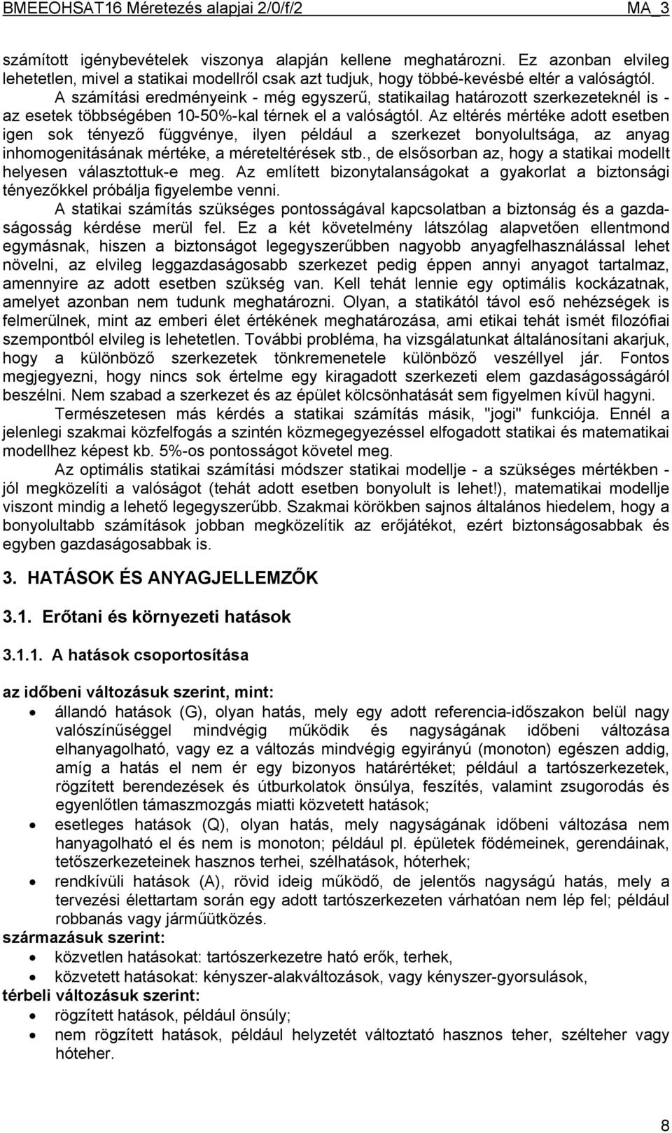 Az eltérés mértéke adott esetben igen sok tényező függvénye, ilyen például a szerkezet bonyolultsága, az anyag inhomogenitásának mértéke, a méreteltérések stb.