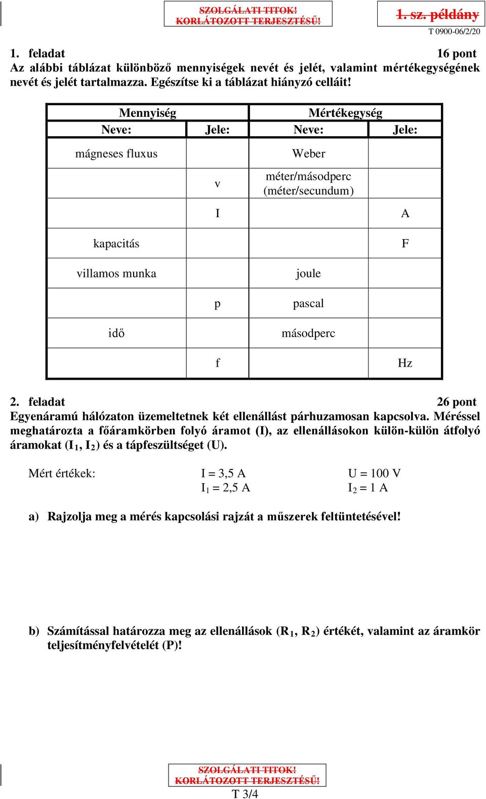 Mennyiség Mértékegység Neve: Jele: Neve: Jele: mágneses fluxus kapacitás villamos munka idő v I p f Weber méter/másodperc (méter/secundum) joule pascal másodperc A F Hz 2.