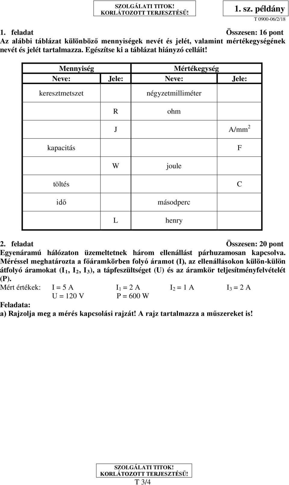 Mennyiség Mértékegység Neve: Jele: Neve: Jele: keresztmetszet négyzetmilliméter R ohm J A/mm 2 kapacitás F W joule töltés C idő másodperc L henry 2.