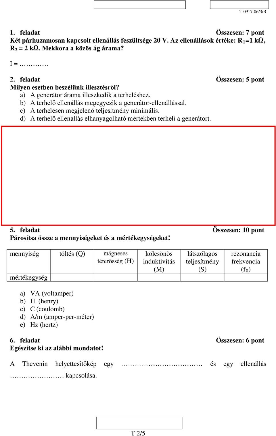 d) A terhelő ellenállás elhanyagolható mértékben terheli a generátort. 3. feladat Összesen: 5 pont Nevezze meg az alábbi mennyiséget, és adja meg mértékegységét! ε 0. 4.