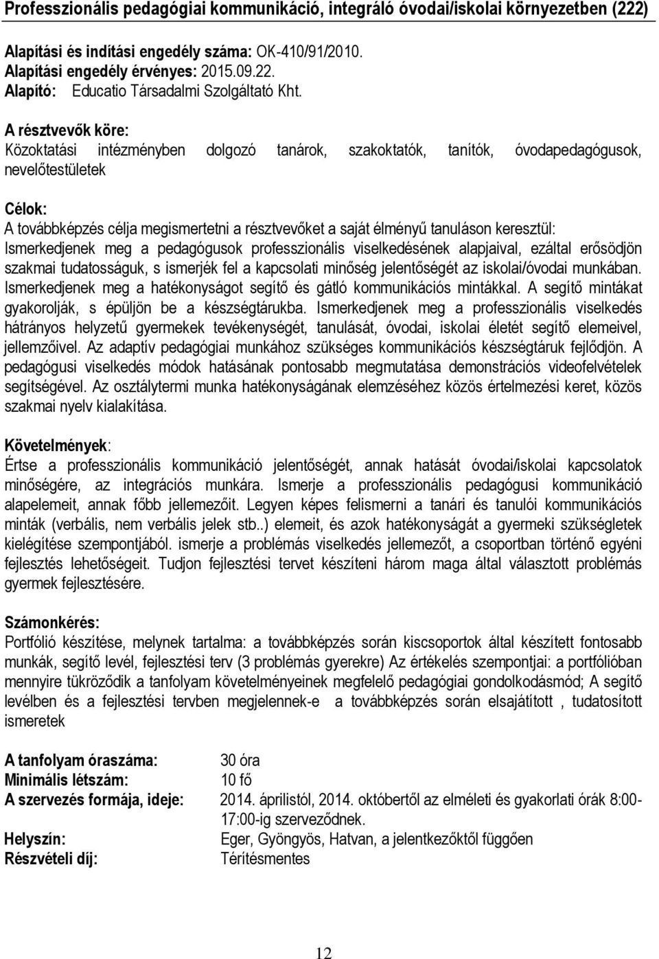 tanuláson keresztül: Ismerkedjenek meg a pedagógusok professzionális viselkedésének alapjaival, ezáltal erősödjön szakmai tudatosságuk, s ismerjék fel a kapcsolati minőség jelentőségét az