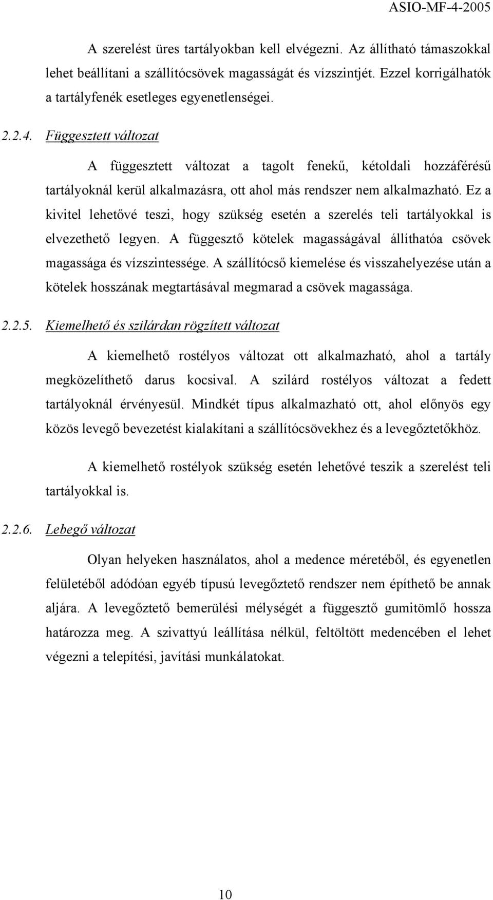 Ez a kivitel lehetővé teszi, hogy szükség esetén a szerelés teli tartályokkal is elvezethető legyen. A függesztő kötelek magasságával állíthatóa csövek magassága és vízszintessége.