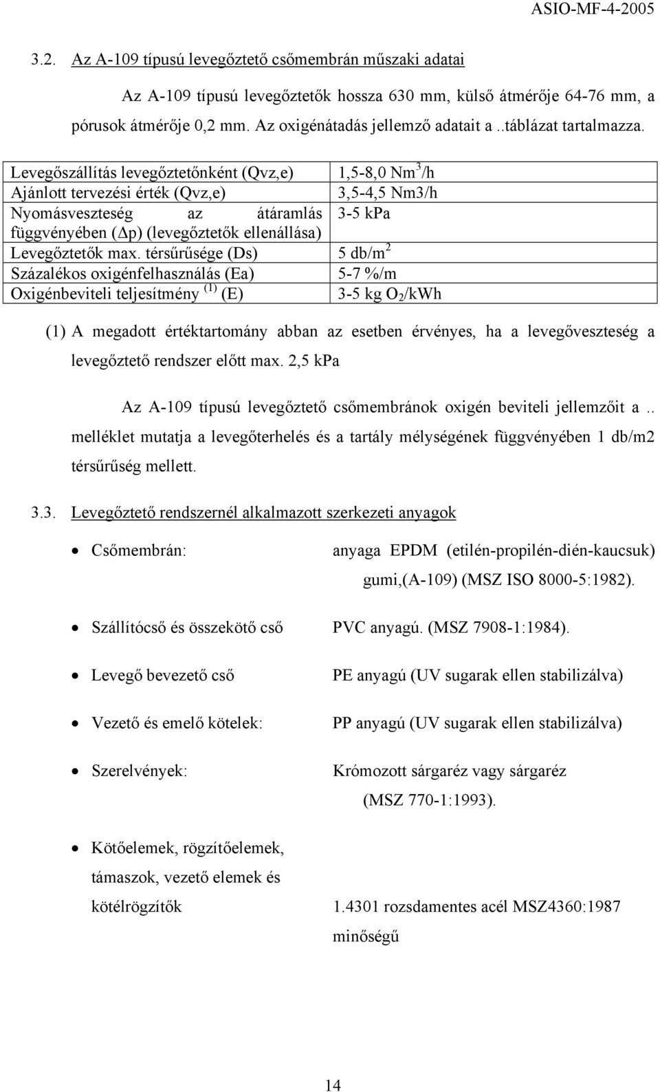 Levegőszállítás levegőztetőnként (Qvz,e) 1,5-8,0 Nm 3 /h Ajánlott tervezési érték (Qvz,e) 3,5-4,5 Nm3/h Nyomásveszteség az átáramlás 3-5 kpa függvényében (Δp) (levegőztetők ellenállása) Levegőztetők